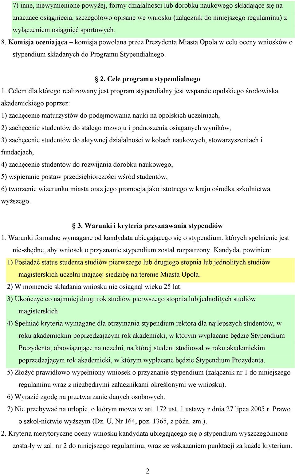 Celem dla którego realizowany jest program stypendialny jest wsparcie opolskiego środowiska akademickiego poprzez: 1) zachęcenie maturzystów do podejmowania nauki na opolskich uczelniach, 2)