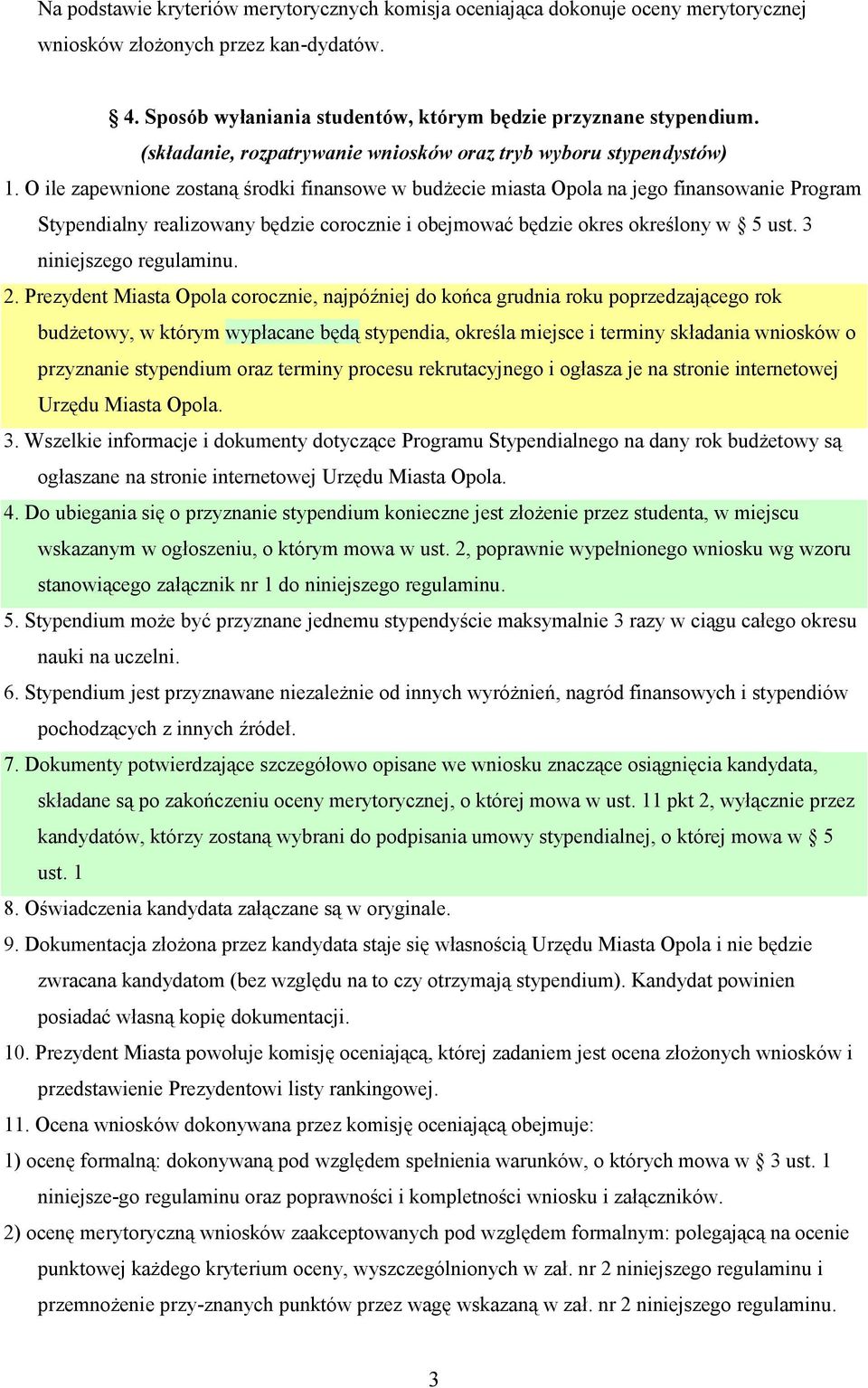 O ile zapewnione zostaną środki finansowe w budżecie miasta Opola na jego finansowanie Program Stypendialny realizowany będzie corocznie i obejmować będzie okres określony w 5 ust.