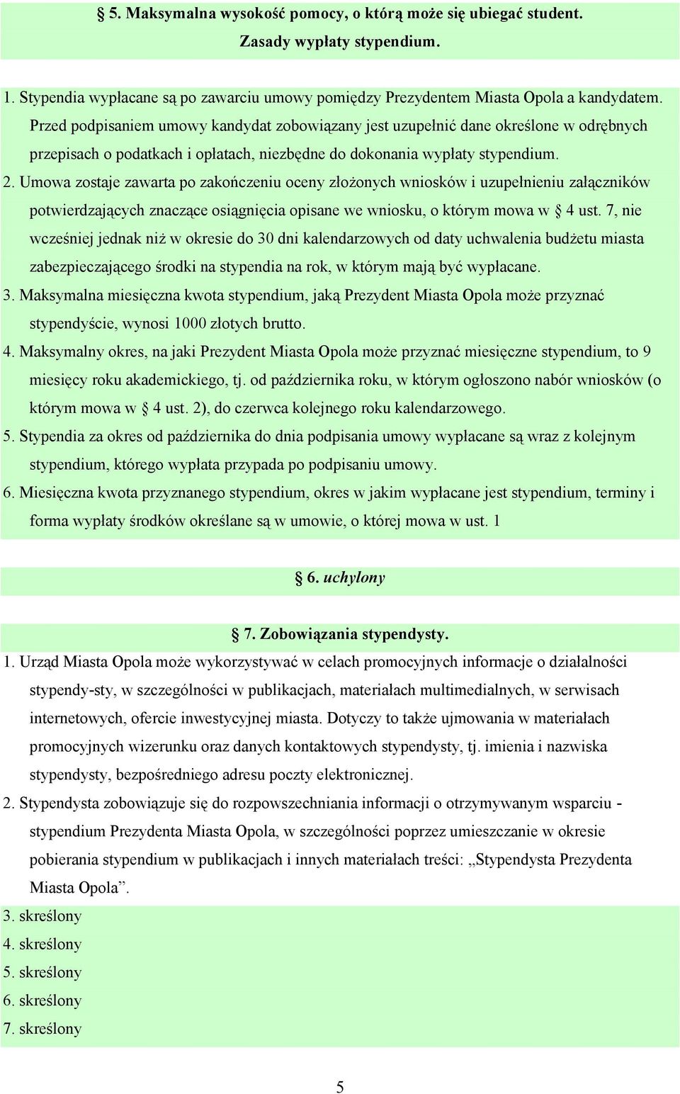 Umowa zostaje zawarta po zakończeniu oceny złożonych wniosków i uzupełnieniu załączników potwierdzających znaczące osiągnięcia opisane we wniosku, o którym mowa w 4 ust.