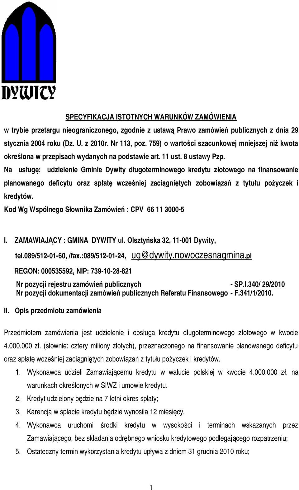 Na usługę: udzielenie Gminie Dywity długoterminowego kredytu złotowego na finansowanie planowanego deficytu oraz spłatę wcześniej zaciągniętych zobowiązań z tytułu pożyczek i kredytów.