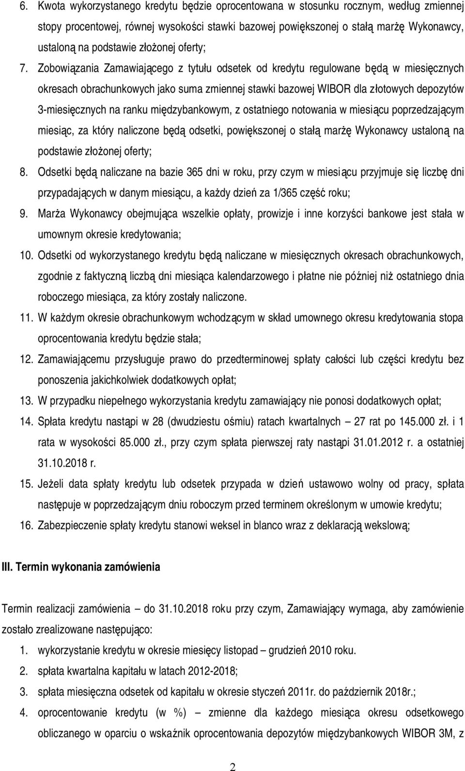 Zobowiązania Zamawiającego z tytułu odsetek od kredytu regulowane będą w miesięcznych okresach obrachunkowych jako suma zmiennej stawki bazowej WIBOR dla złotowych depozytów 3-miesięcznych na ranku