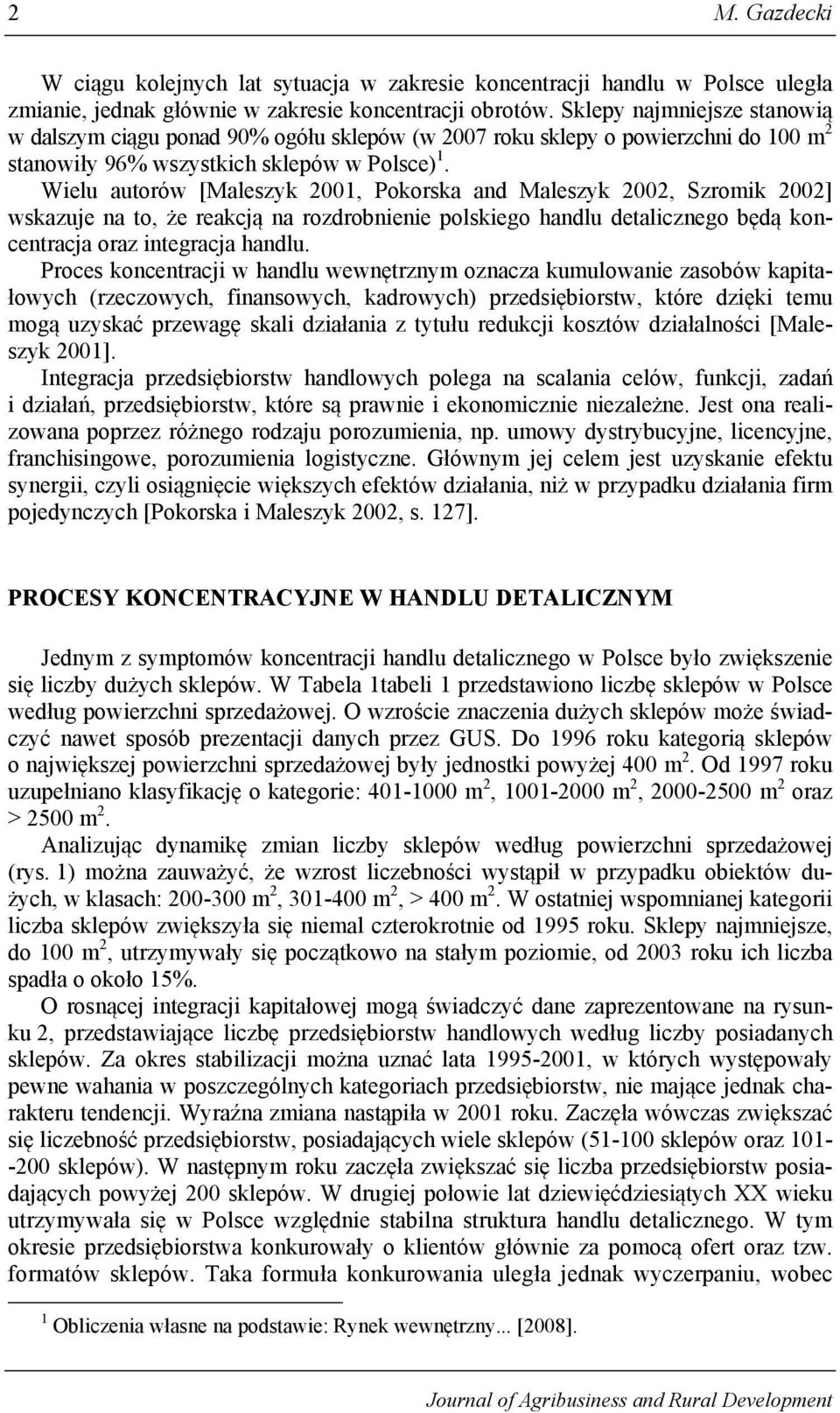 Wielu autorów [Maleszyk 2001, Pokorska and Maleszyk 2002, Szromik 2002] wskazuje na to, że reakcją na rozdrobnienie polskiego handlu detalicznego będą koncentracja oraz integracja handlu.