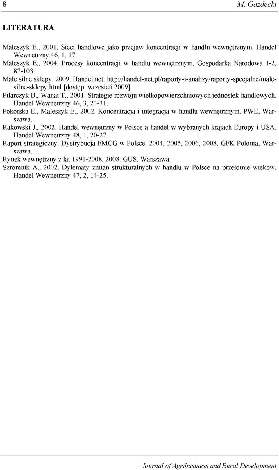 , 2001. Strategie rozwoju wielkopowierzchniowych jednostek handlowych. Handel Wewnętrzny 46, 3, 23-31. Pokorska E., Maleszyk E., 2002. Koncentracja i integracja w handlu wewnętrznym. PWE, Warszawa.