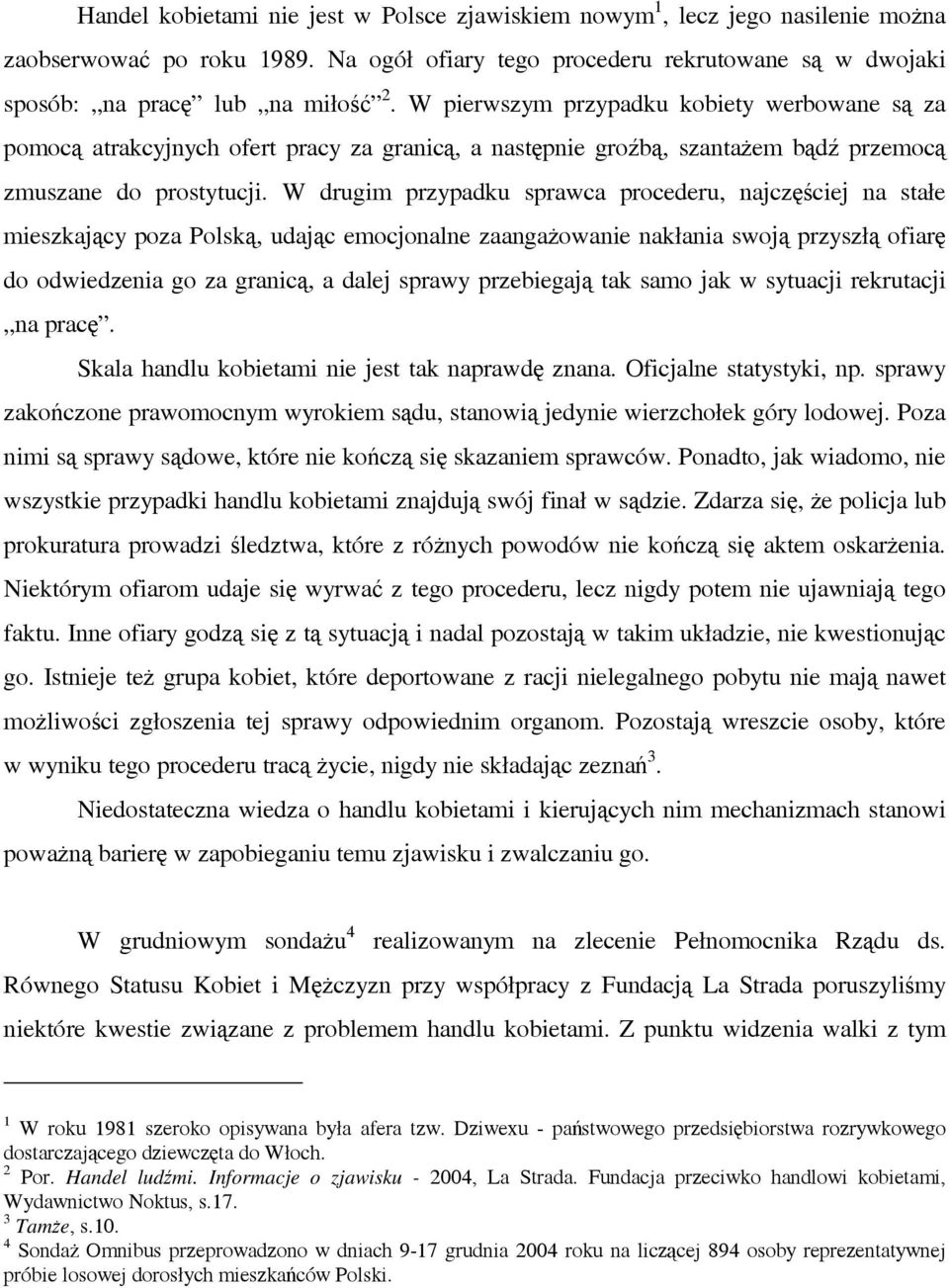 W drugim przypadku sprawca procederu, najczęściej na stałe mieszkający poza Polską, udając emocjonalne zaangażowanie nakłania swoją przyszłą ofiarę do odwiedzenia go za granicą, a dalej sprawy