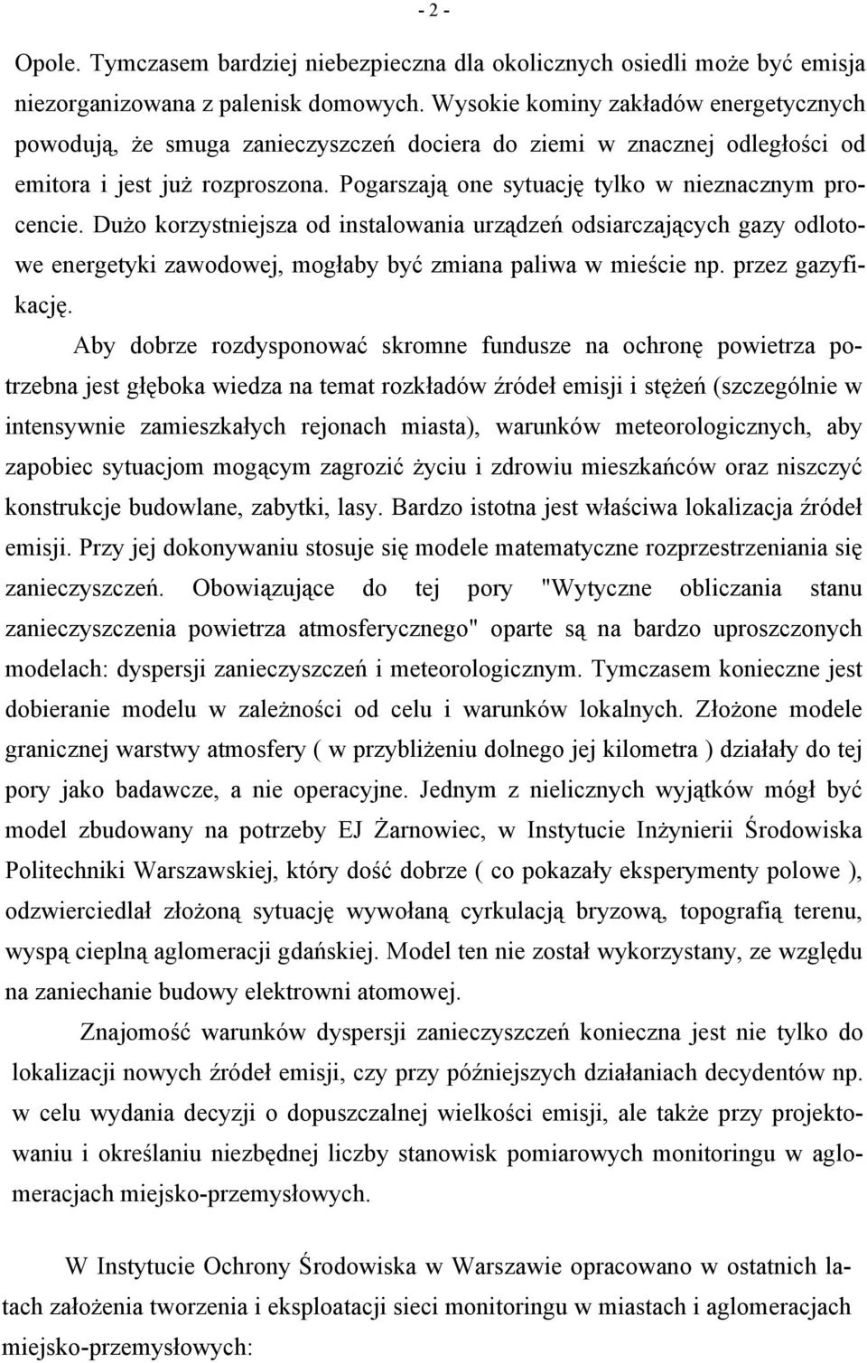 Pogarszają one sytuację tylko w nieznacznym procencie. Dużo korzystniejsza od instalowania urządzeń odsiarczających gazy odlotowe energetyki zawodowej, mogłaby być zmiana paliwa w mieście np.