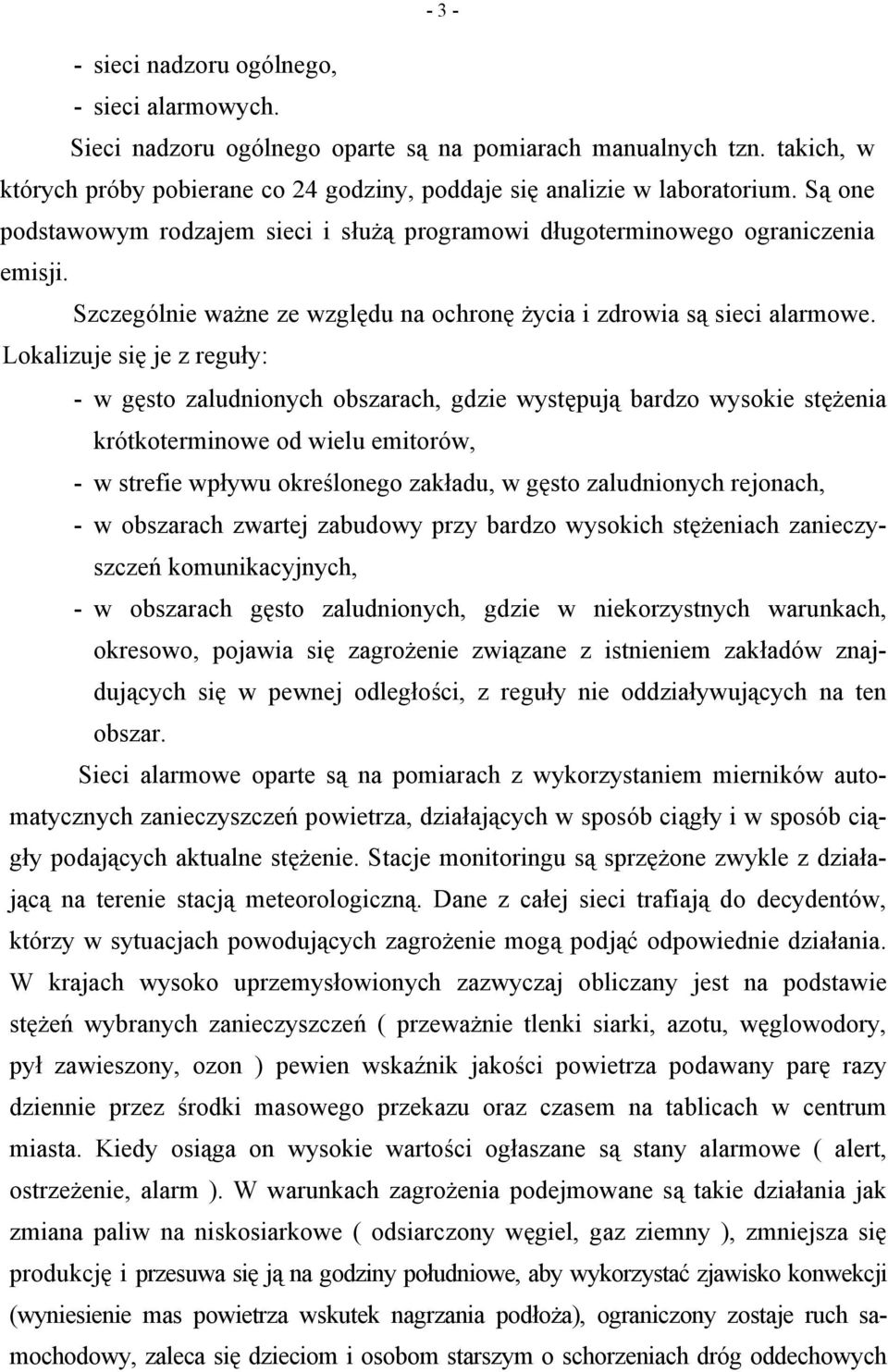 Lokalizuje się je z reguły: - w gęsto zaludnionych obszarach, gdzie występują bardzo wysokie stężenia krótkoterminowe od wielu emitorów, - w strefie wpływu określonego zakładu, w gęsto zaludnionych