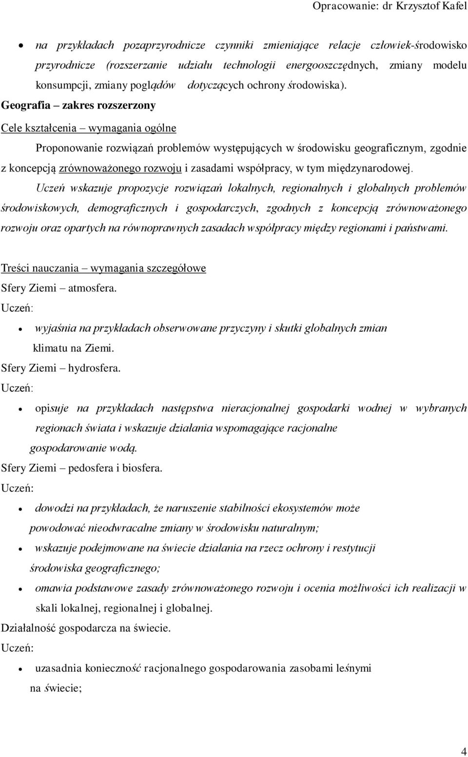 Geografia zakres rozszerzony Cele kształcenia wymagania ogólne Proponowanie rozwiązań problemów występujących w środowisku geograficznym, zgodnie z koncepcją zrównoważonego rozwoju i zasadami