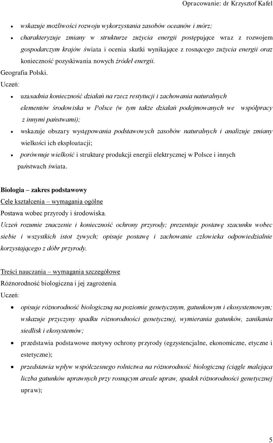 uzasadnia konieczność działań na rzecz restytucji i zachowania naturalnych elementów środowiska w Polsce (w tym także działań podejmowanych we współpracy z innymi państwami); wskazuje obszary