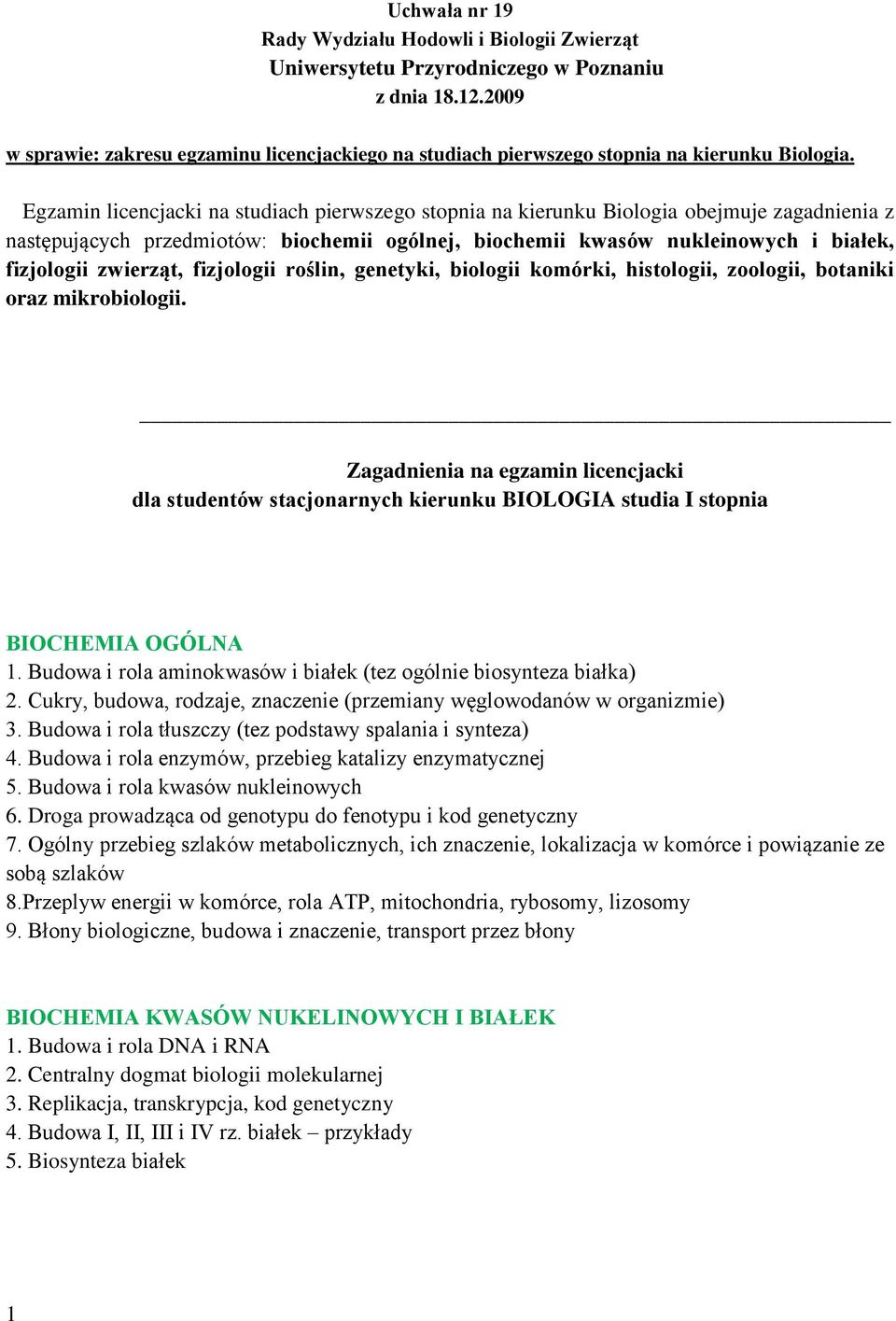 Egzamin licencjacki na studiach pierwszego stopnia na kierunku Biologia obejmuje zagadnienia z następujących przedmiotów: biochemii ogólnej, biochemii kwasów nukleinowych i białek, fizjologii