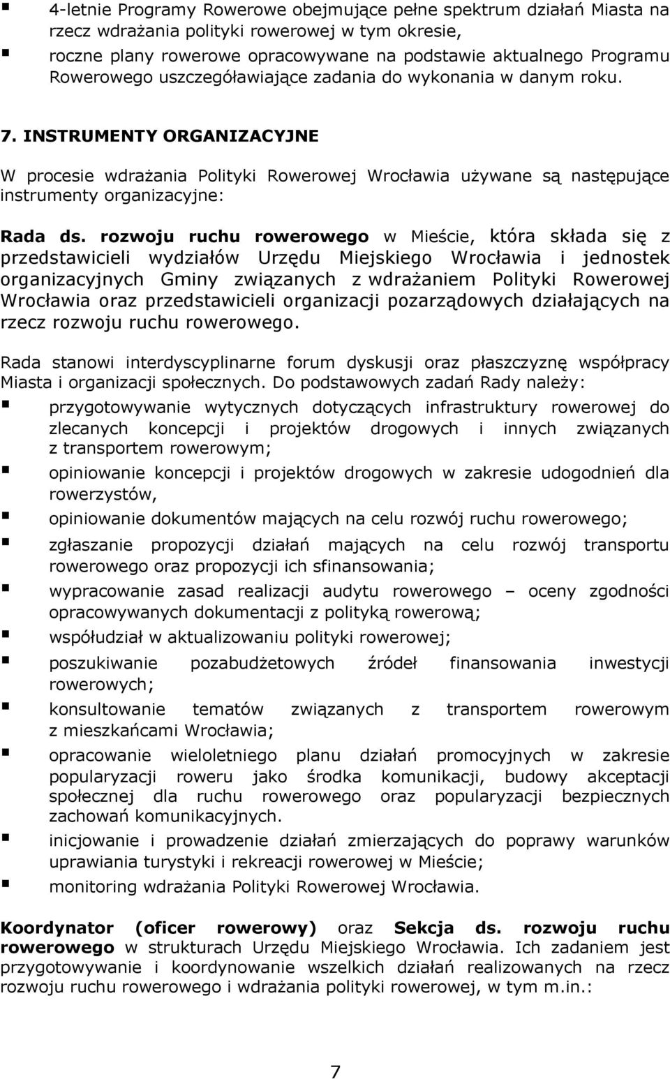 rozwoju ruchu rowerowego w Mieście, która składa się z przedstawicieli wydziałów Urzędu Miejskiego Wrocławia i jednostek organizacyjnych Gminy związanych z wdrażaniem Polityki Rowerowej Wrocławia