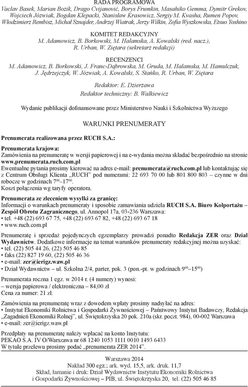 nacz.), R. Urban, W. Ziętara (sekretarz redakcji) RECENZENCI M. Adamowicz, B. Borkowski, J. Franc-Dąbrowska, M. Gruda, M. Halamska, M. Hamulczuk, J. Jędrzejczyk, W. Józwiak, A. Kowalski, S. Stańko, R.