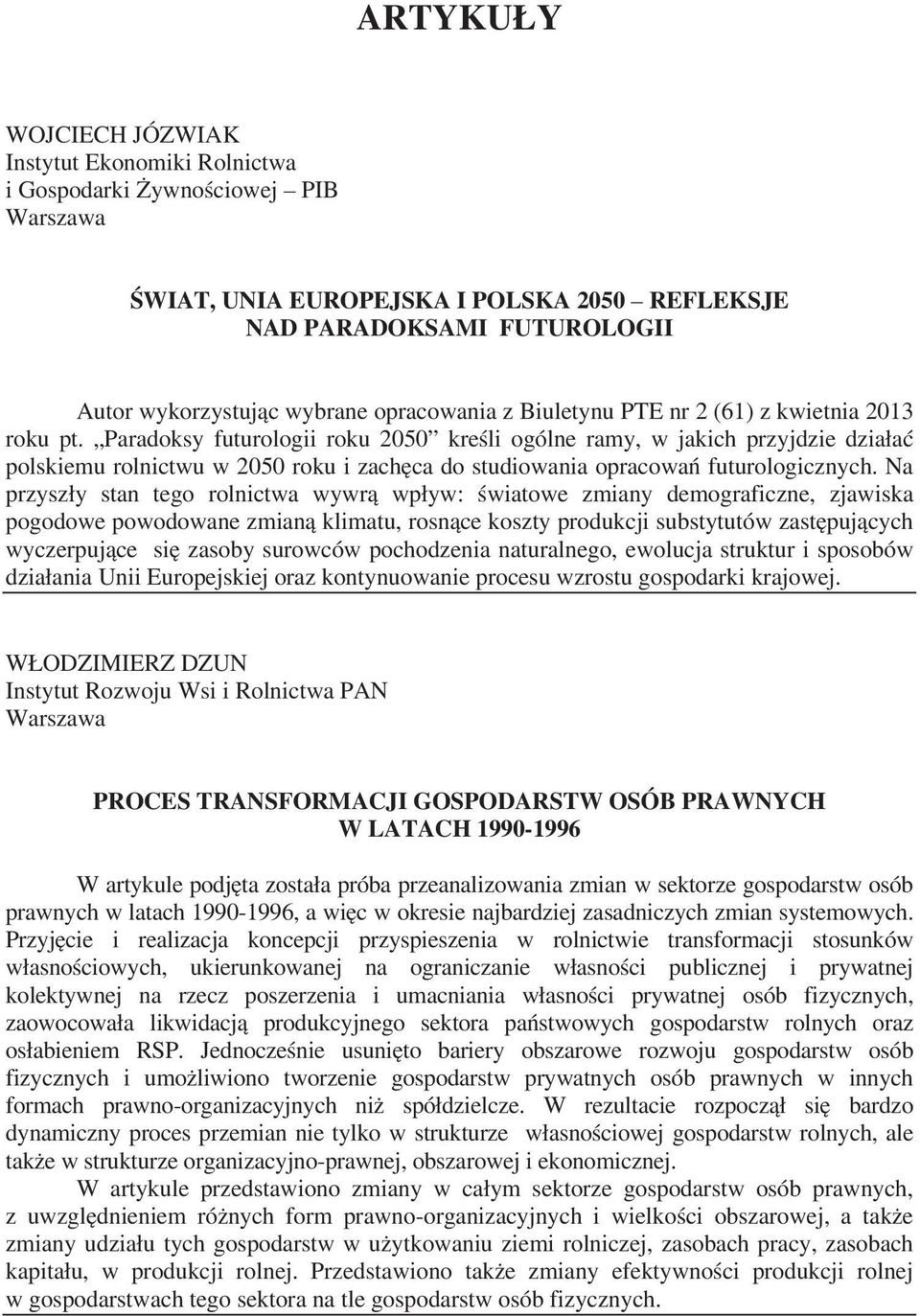 Paradoksy futurologii roku 2050 kre li ogólne ramy, w jakich przyjdzie dzia a polskiemu rolnictwu w 2050 roku i zach ca do studiowania opracowa futurologicznych.