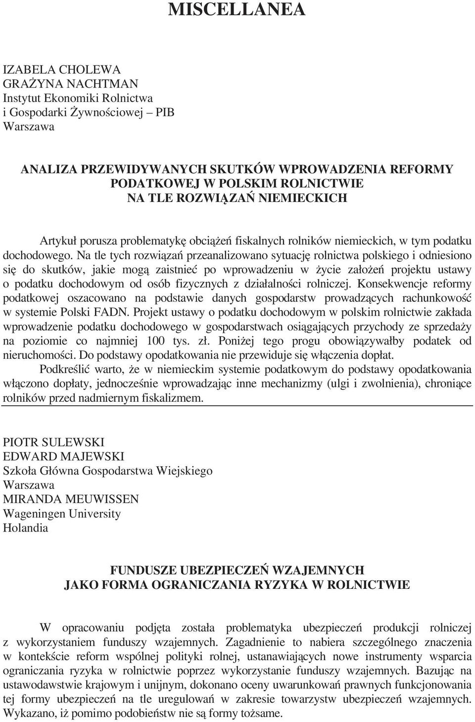Na tle tych rozwi za przeanalizowano sytuacj rolnictwa polskiego i odniesiono si do skutków, jakie mog zaistnie po wprowadzeniu w ycie za o e projektu ustawy o podatku dochodowym od osób fizycznych z