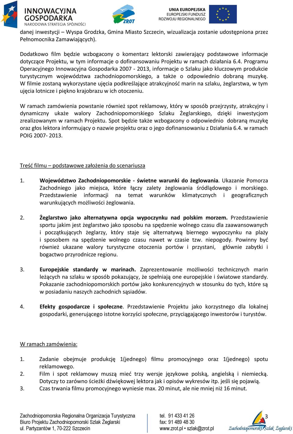 Programu Operacyjnego Innowacyjna Gospodarka 2007-2013, informacje o Szlaku jako kluczowym produkcie turystycznym województwa zachodniopomorskiego, a także o odpowiednio dobraną muzykę.