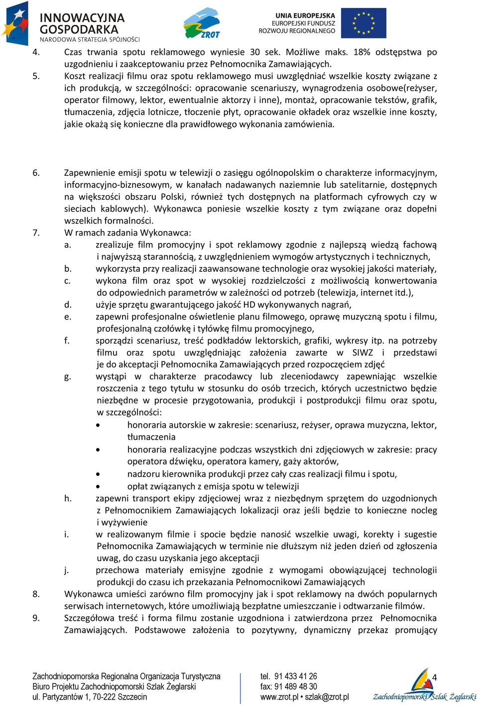 lektor, ewentualnie aktorzy i inne), montaż, opracowanie tekstów, grafik, tłumaczenia, zdjęcia lotnicze, tłoczenie płyt, opracowanie okładek oraz wszelkie inne koszty, jakie okażą się konieczne dla