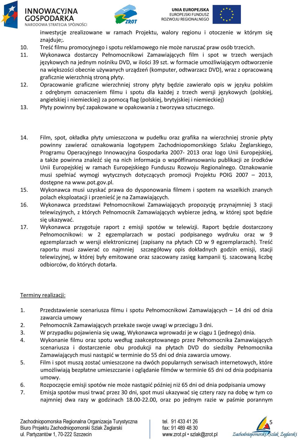 w formacie umożliwiającym odtworzenie na większości obecnie używanych urządzeń (komputer, odtwarzacz DVD), wraz z opracowaną graficznie wierzchnią stroną płyty. 12.