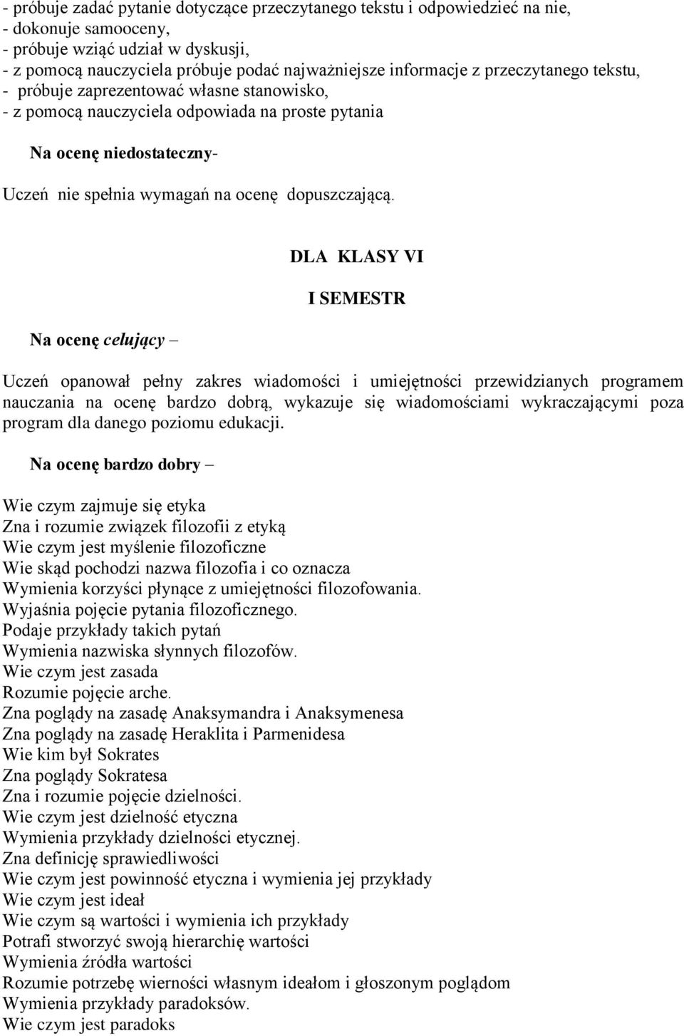 Na ocenę celujący DLA KLASY VI I SEMESTR Uczeń opanował pełny zakres wiadomości i umiejętności przewidzianych programem nauczania na ocenę bardzo dobrą, wykazuje się wiadomościami wykraczającymi poza