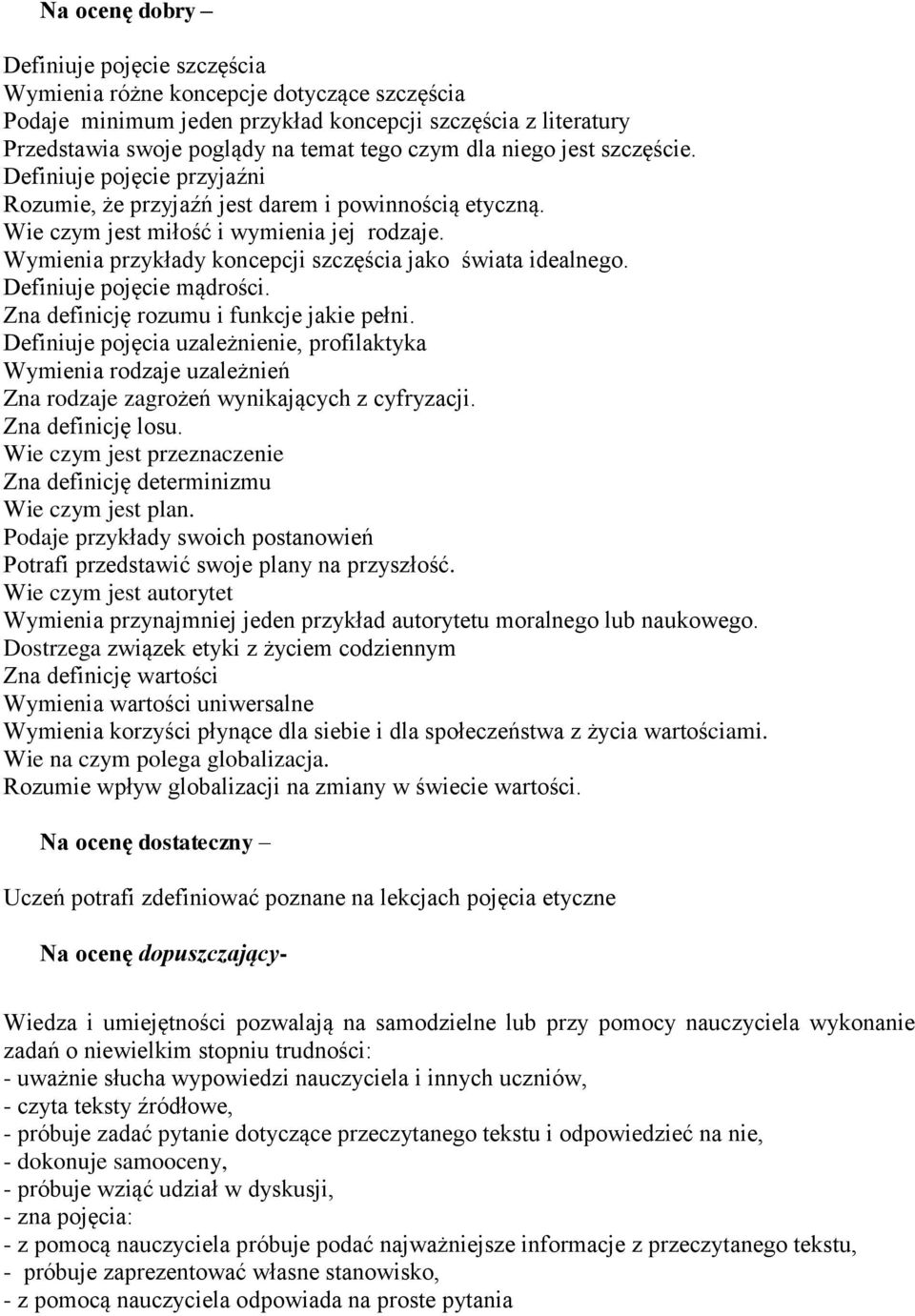 Wymienia przykłady koncepcji szczęścia jako świata idealnego. Definiuje pojęcie mądrości. Zna definicję rozumu i funkcje jakie pełni.