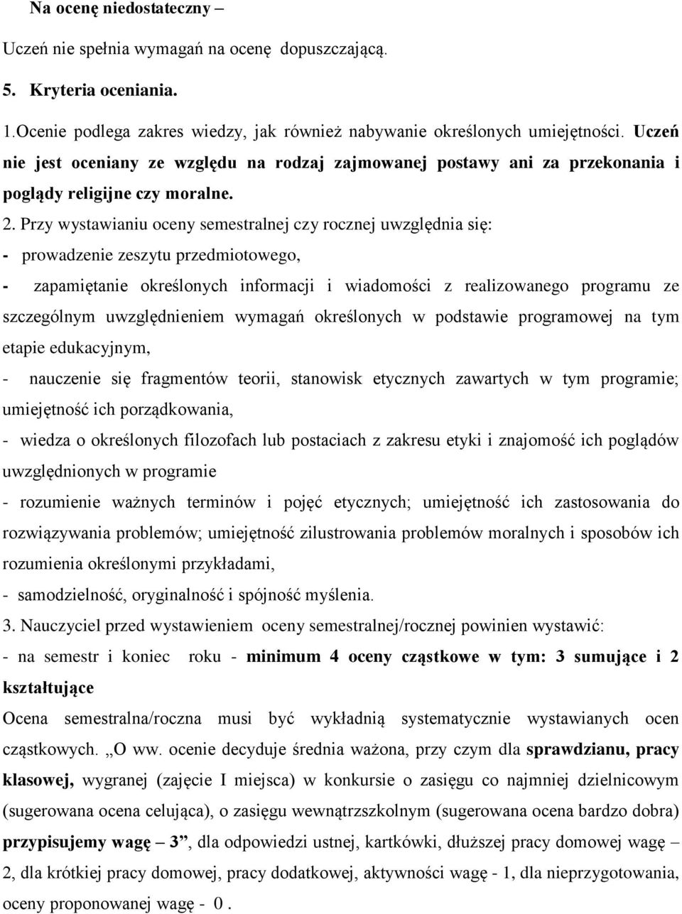 Przy wystawianiu oceny semestralnej czy rocznej uwzględnia się: - prowadzenie zeszytu przedmiotowego, - zapamiętanie określonych informacji i wiadomości z realizowanego programu ze szczególnym