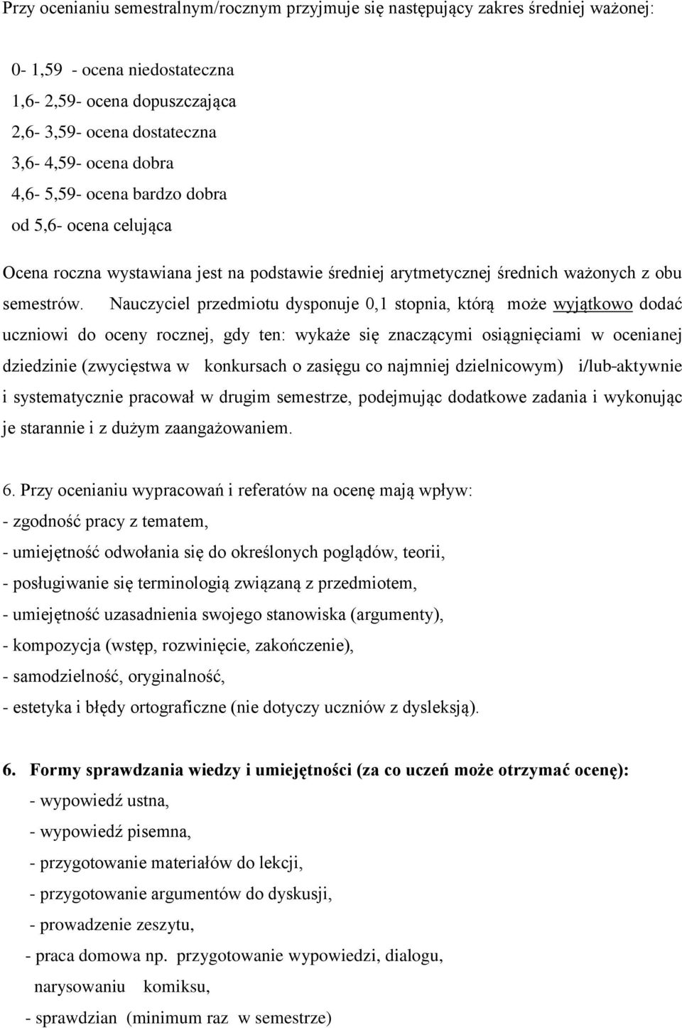 Nauczyciel przedmiotu dysponuje 0,1 stopnia, którą może wyjątkowo dodać uczniowi do oceny rocznej, gdy ten: wykaże się znaczącymi osiągnięciami w ocenianej dziedzinie (zwycięstwa w konkursach o
