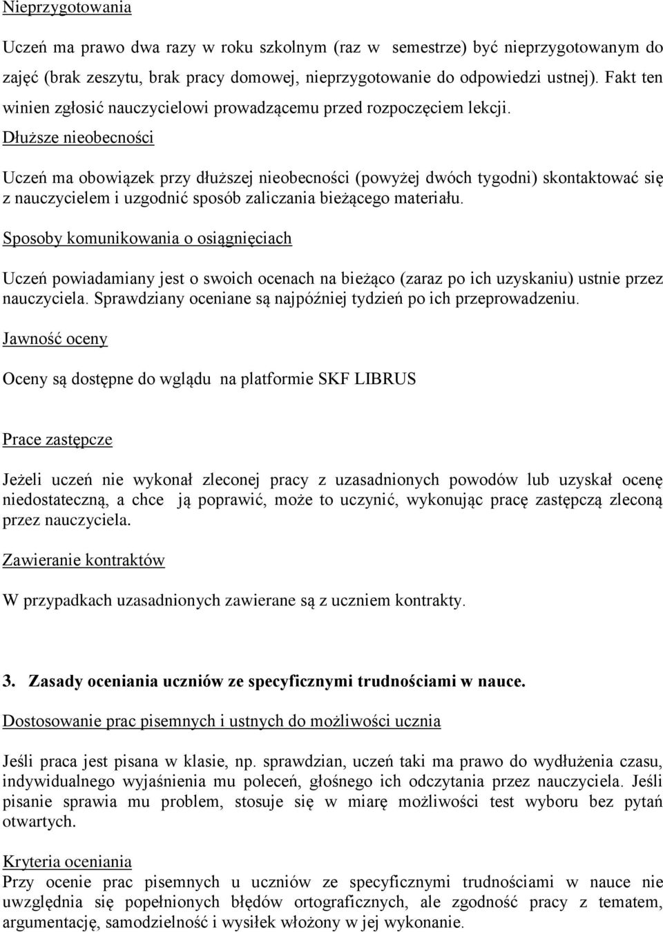 Dłuższe nieobecności Uczeń ma obowiązek przy dłuższej nieobecności (powyżej dwóch tygodni) skontaktować się z nauczycielem i uzgodnić sposób zaliczania bieżącego materiału.