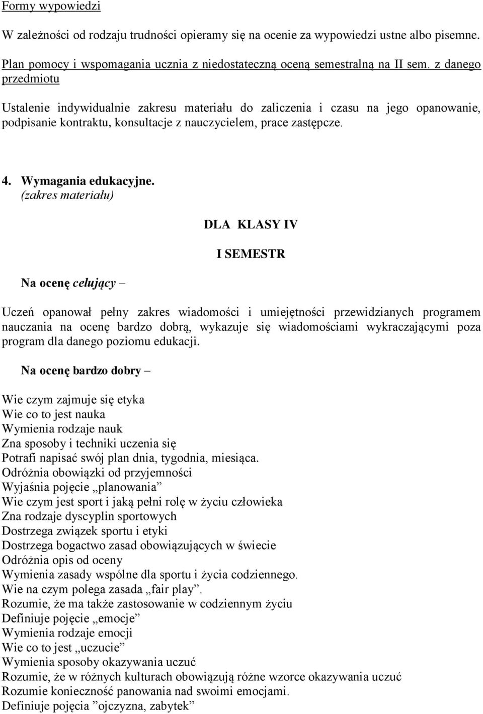 (zakres materiału) Na ocenę celujący DLA KLASY IV I SEMESTR Uczeń opanował pełny zakres wiadomości i umiejętności przewidzianych programem nauczania na ocenę bardzo dobrą, wykazuje się wiadomościami