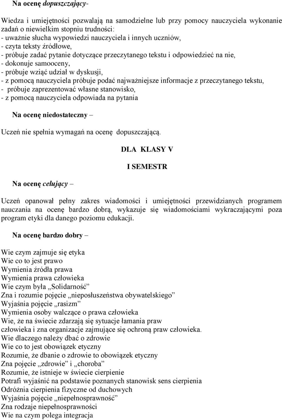 podać najważniejsze informacje z przeczytanego tekstu, - próbuje zaprezentować własne stanowisko, - z pomocą nauczyciela odpowiada na pytania Na ocenę niedostateczny Uczeń nie spełnia wymagań na