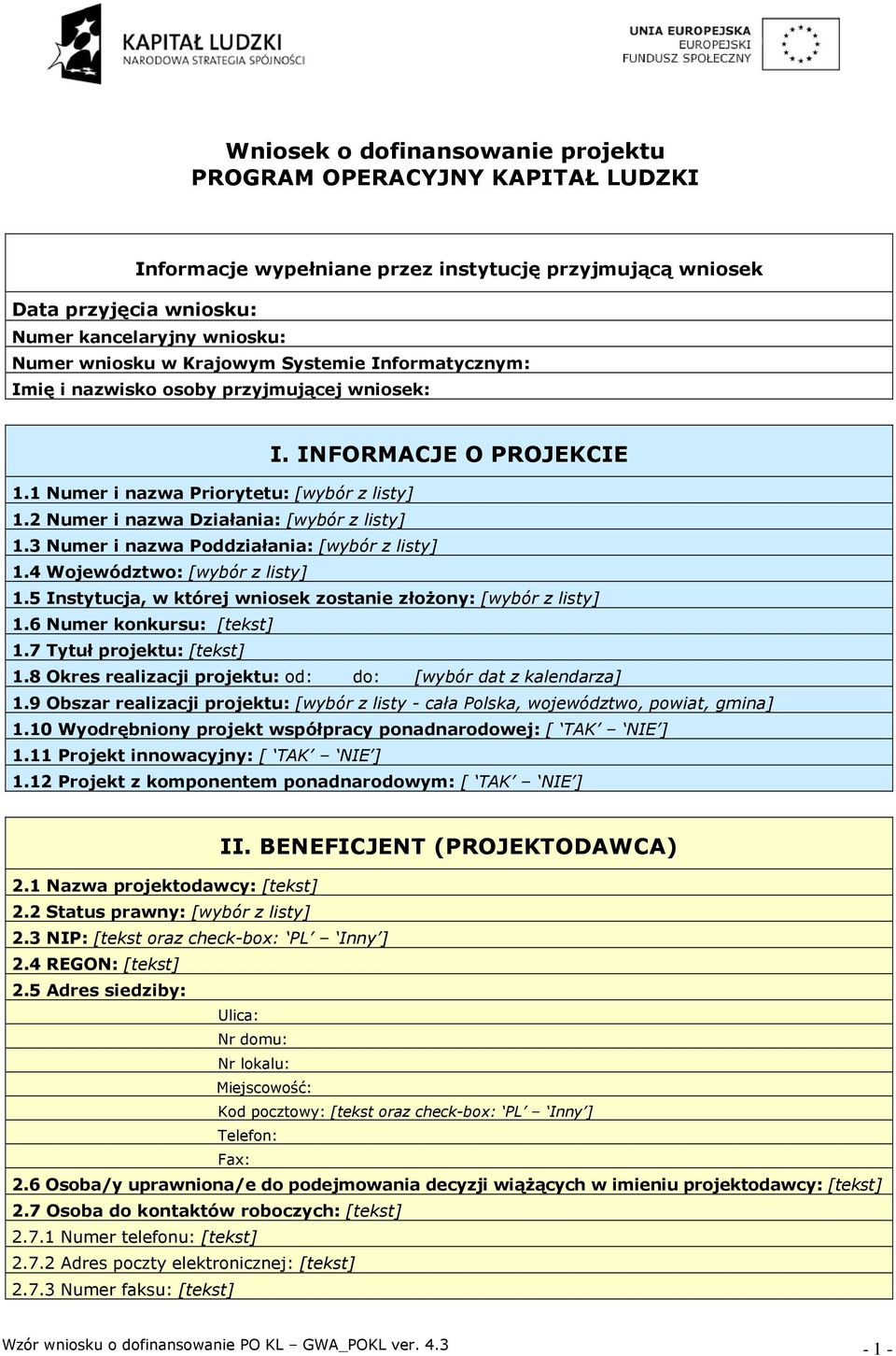 3 Numer i nazwa Poddziałania: [wybór z listy] 1.4 Województwo: [wybór z listy] 1.5 Instytucja, w której wniosek zostanie złoŝony: [wybór z listy] 1.6 Numer konkursu: [tekst] 1.