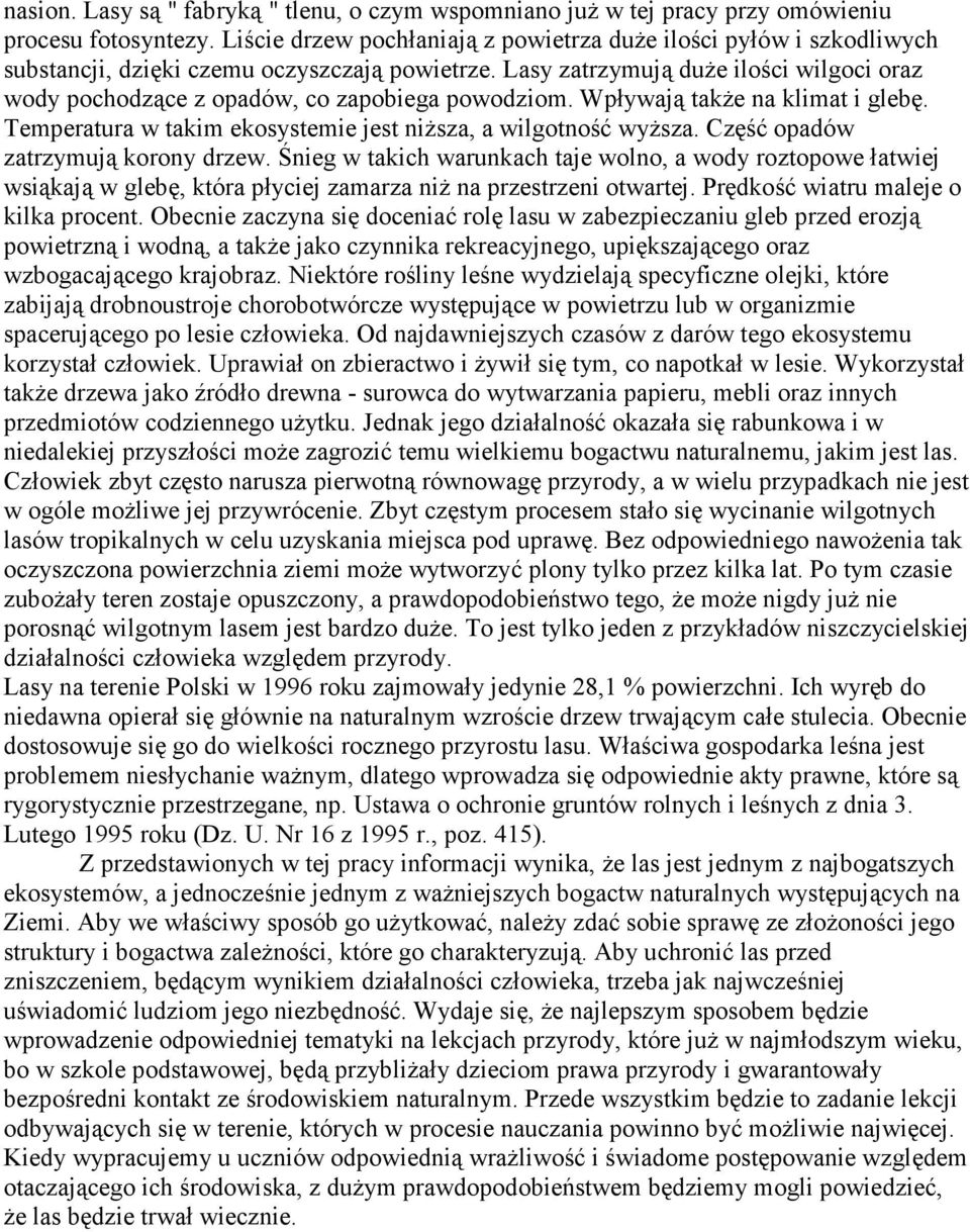 Lasy zatrzymują duŝe ilości wilgoci oraz wody pochodzące z opadów, co zapobiega powodziom. Wpływają takŝe na klimat i glebę. Temperatura w takim ekosystemie jest niŝsza, a wilgotność wyŝsza.