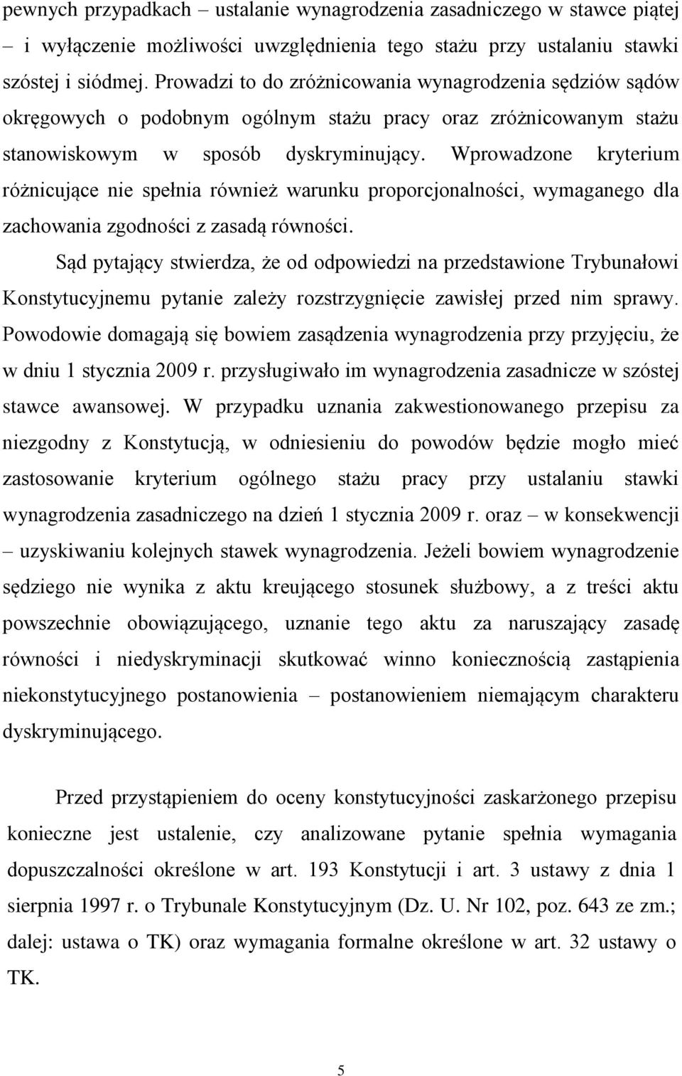 Wprowadzone kryterium różnicujące nie spełnia również warunku proporcjonalności, wymaganego dla zachowania zgodności z zasadą równości.