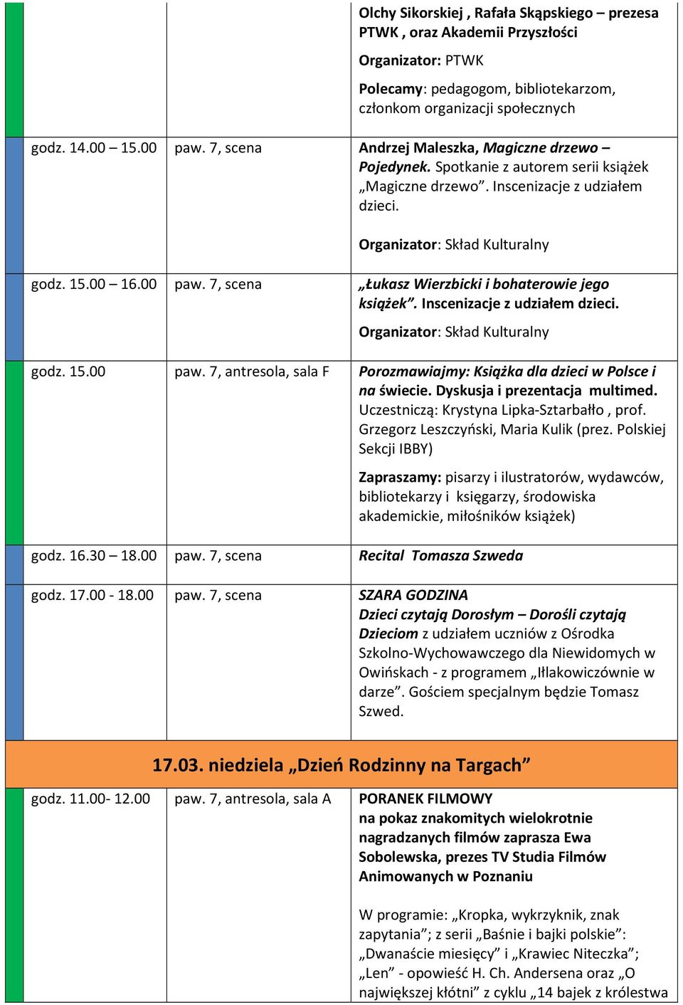 7, scena Łukasz Wierzbicki i bohaterowie jego książek. Inscenizacje z udziałem dzieci. godz. 15.00 paw. 7, antresola, sala F Porozmawiajmy: Książka dla dzieci w Polsce i na świecie.