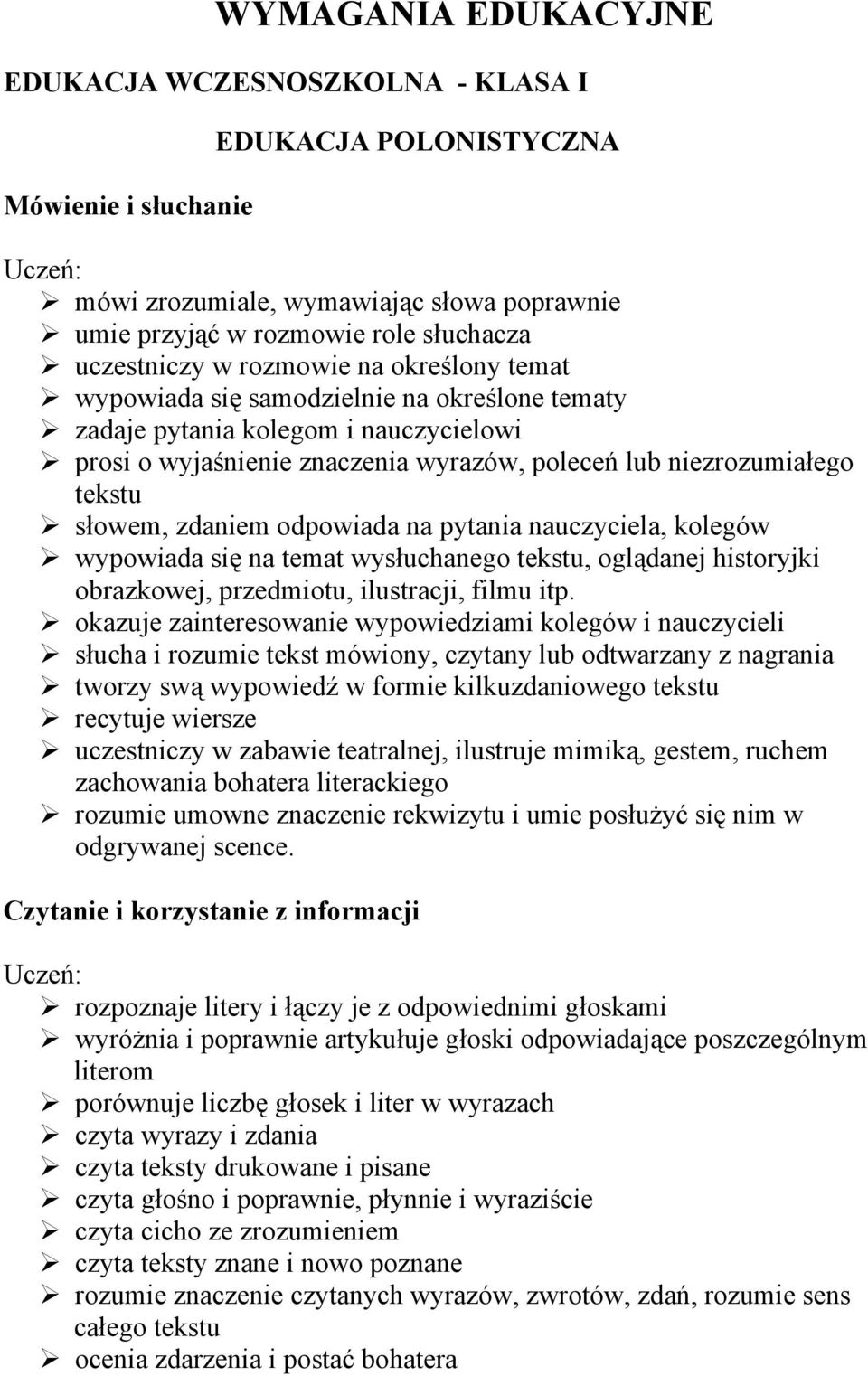 zdaniem odpowiada na pytania nauczyciela, kolegów wypowiada się na temat wysłuchanego tekstu, oglądanej historyjki obrazkowej, przedmiotu, ilustracji, filmu itp.
