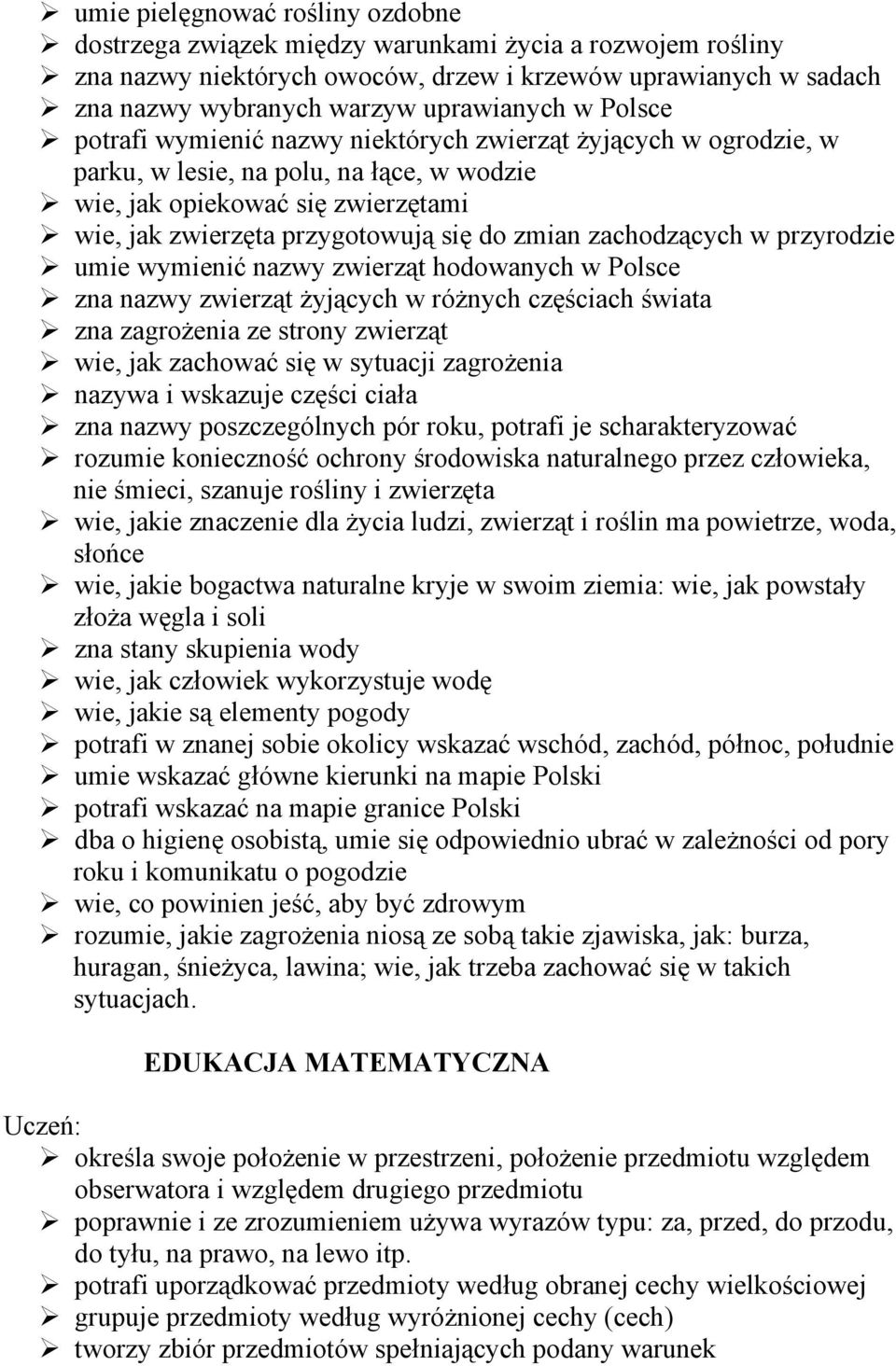 zachodzących w przyrodzie umie wymienić nazwy zwierząt hodowanych w Polsce zna nazwy zwierząt żyjących w różnych częściach świata zna zagrożenia ze strony zwierząt wie, jak zachować się w sytuacji