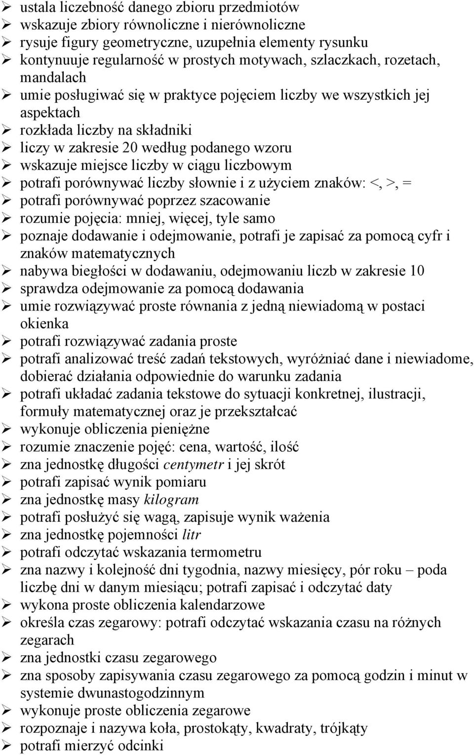 liczbowym potrafi porównywać liczby słownie i z użyciem znaków: <, >, = potrafi porównywać poprzez szacowanie rozumie pojęcia: mniej, więcej, tyle samo poznaje dodawanie i odejmowanie, potrafi je