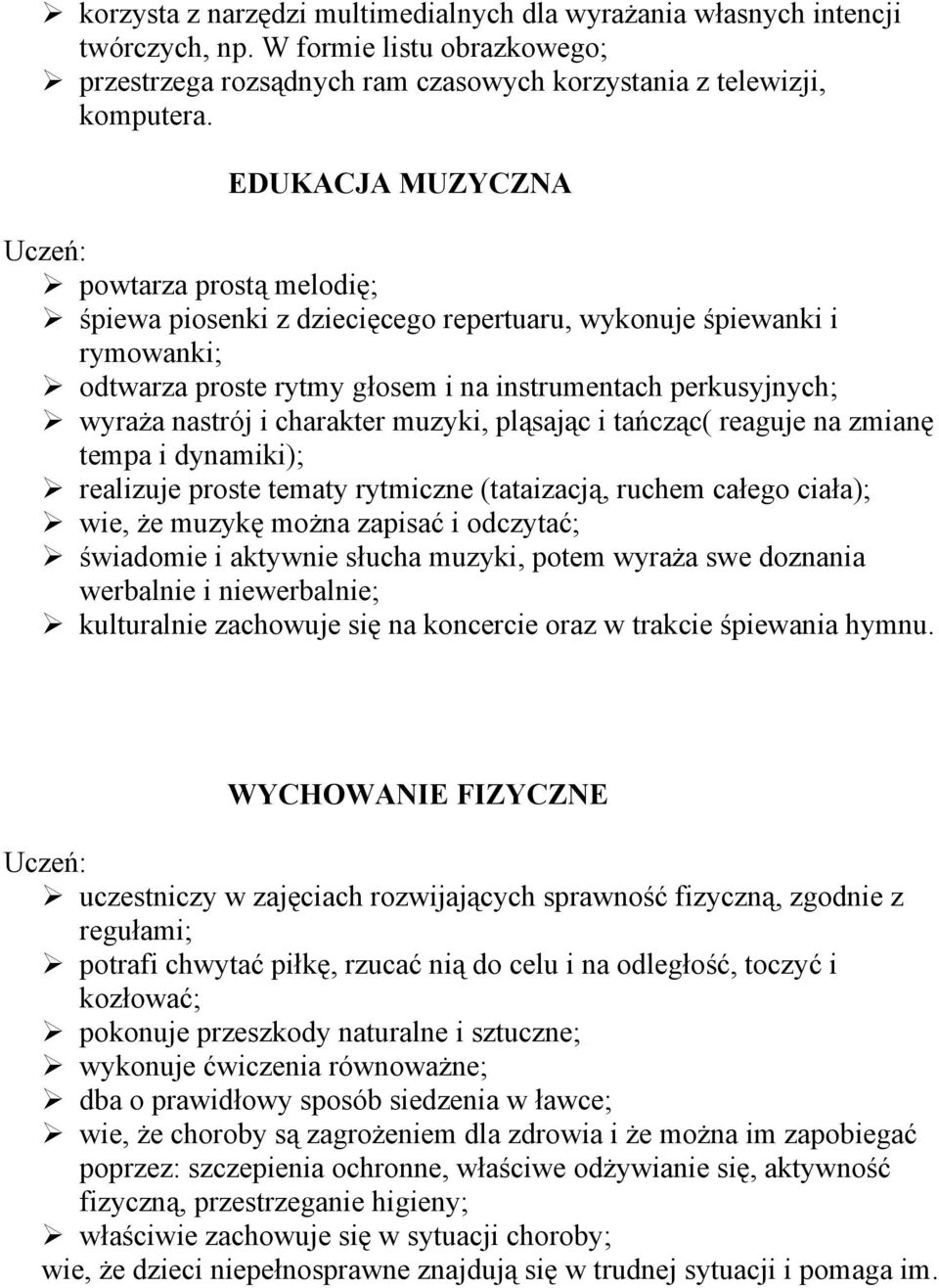 charakter muzyki, pląsając i tańcząc( reaguje na zmianę tempa i dynamiki); realizuje proste tematy rytmiczne (tataizacją, ruchem całego ciała); wie, że muzykę można zapisać i odczytać; świadomie i