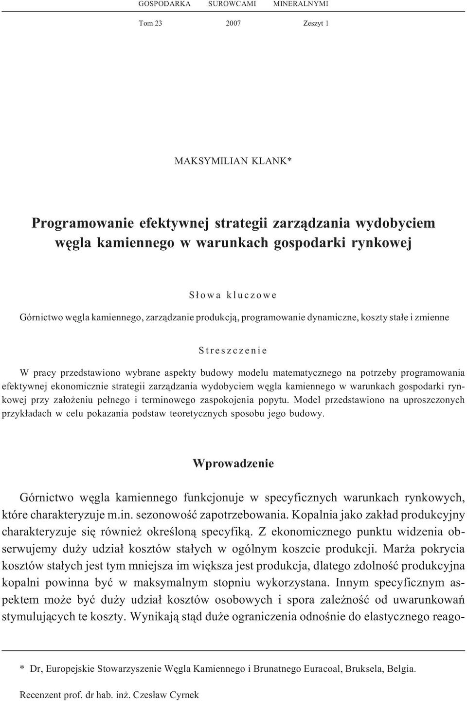 programowania efektywnej ekonomicznie strategii zarz¹dzania wydobyciem wêgla kamiennego w warunkach gospodarki rynkowej przy za³o eniu pe³nego i terminowego zaspokojenia popytu.