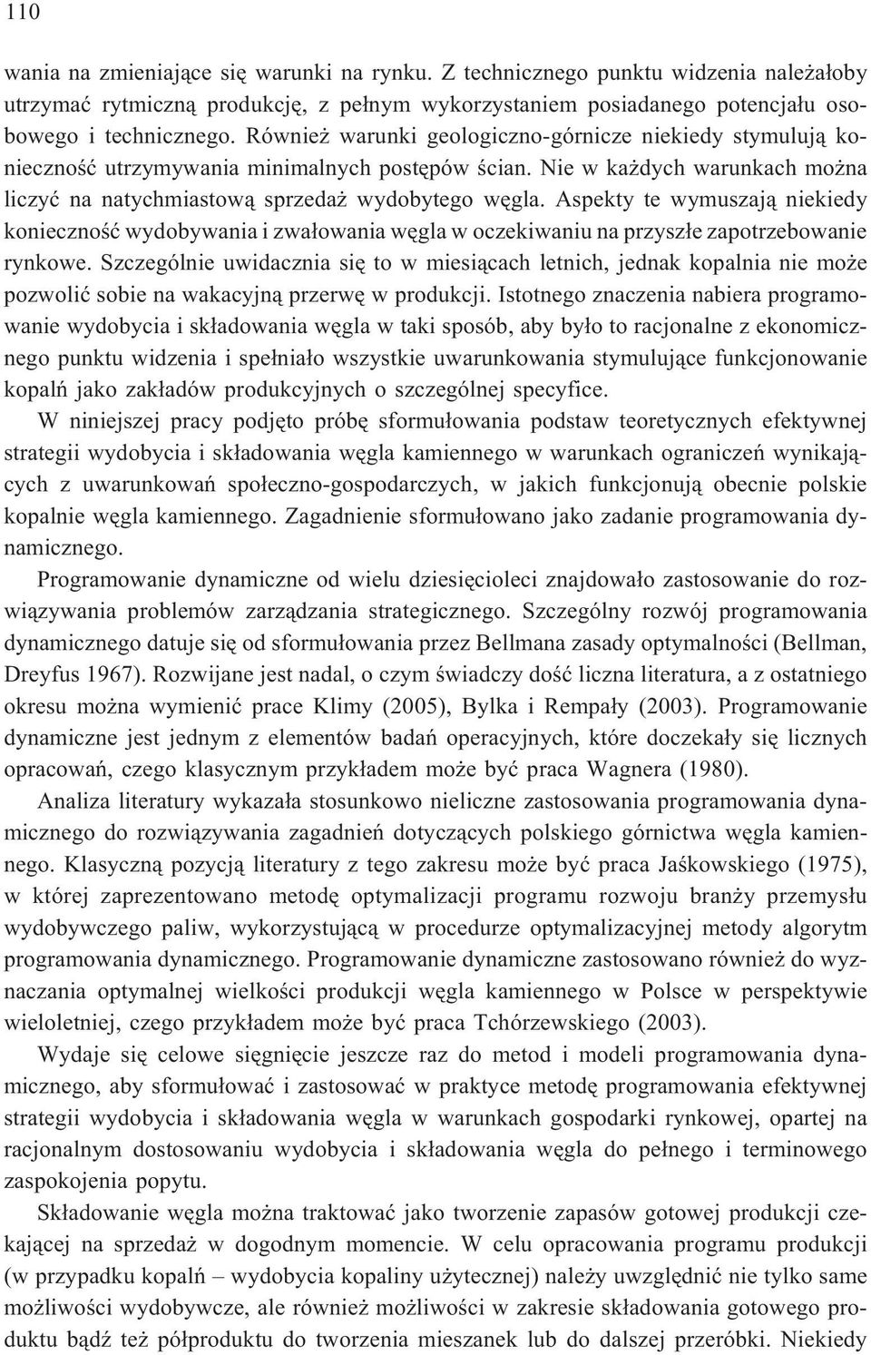 Aspekty te wymuszaj¹ niekiedy koniecznoœæ wydobywania i zwa³owania wêgla w oczekiwaniu na przysz³e zapotrzebowanie rynkowe.