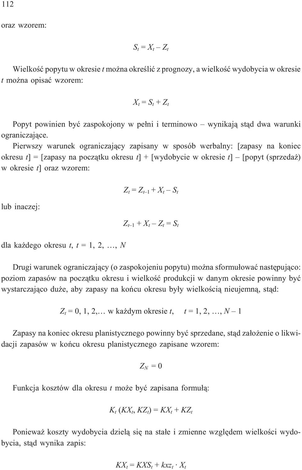 Pierwszy warunek ograniczaj¹cy zapisany w sposób werbalny: [zapasy na koniec okresu t] = [zapasy na pocz¹tku okresu t] + [wydobycie w okresie t] [popyt (sprzeda ) w okresie t] oraz wzorem: lub
