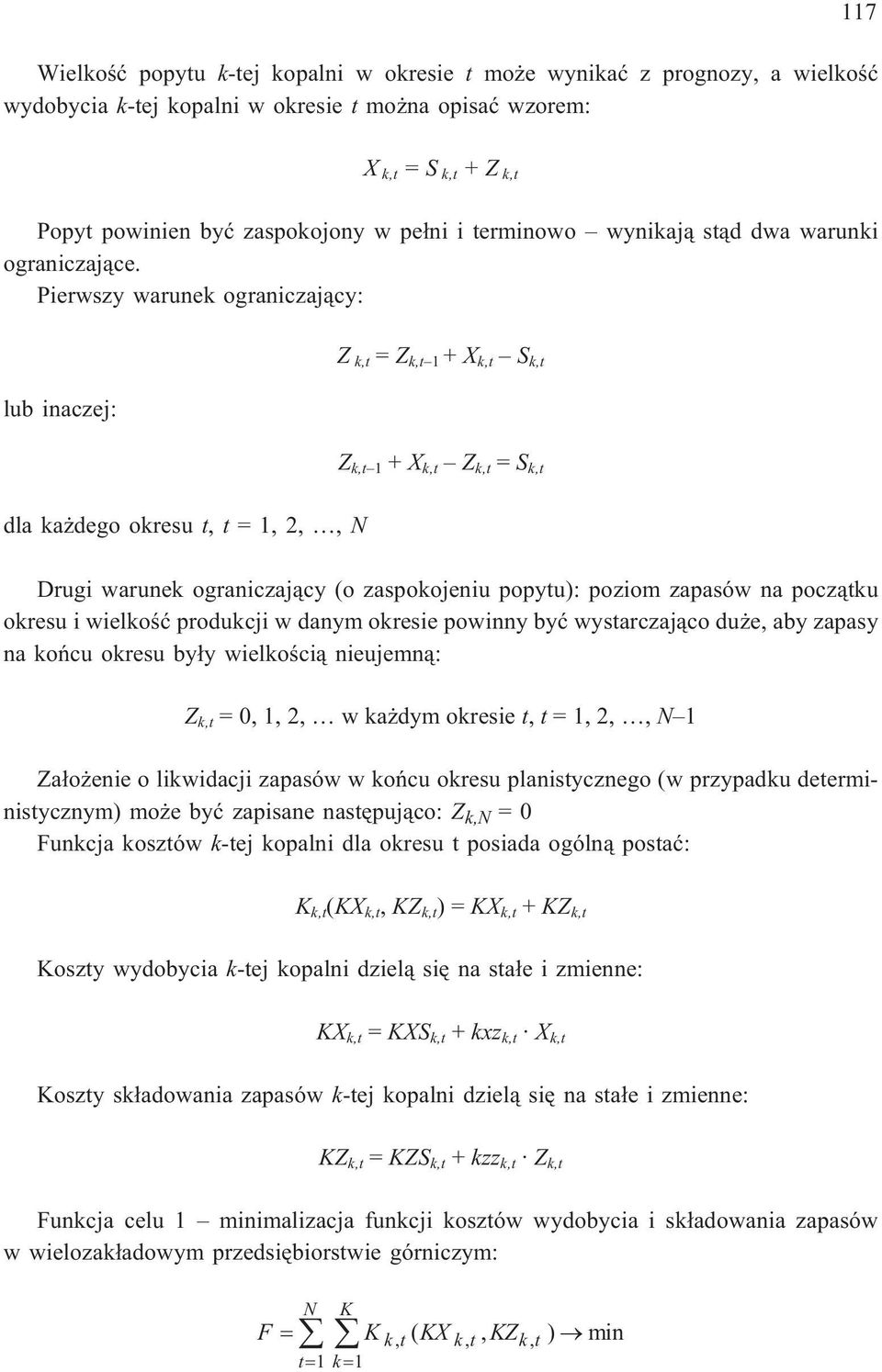 Pierwszy warunek ograniczaj¹cy: lub inaczej: Z k,t = Z k,t 1 + X k,t S k,t dla ka dego okresu t, t =1,2,,N Z k,t 1 + X k,t Z k,t = S k,t Drugi warunek ograniczaj¹cy (o zaspokojeniu popytu): poziom