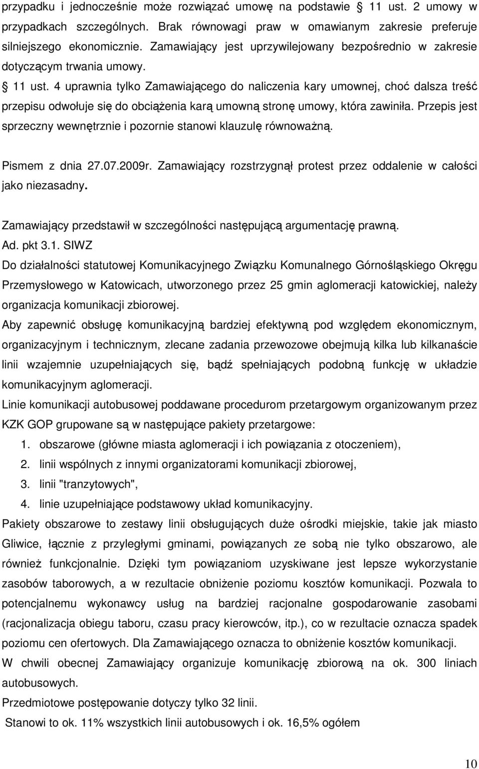 4 uprawnia tylko Zamawiającego do naliczenia kary umownej, choć dalsza treść przepisu odwołuje się do obciąŝenia karą umowną stronę umowy, która zawiniła.