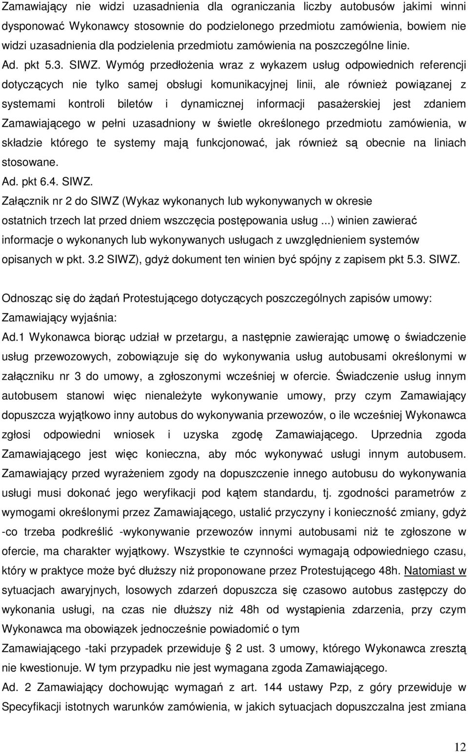 Wymóg przedłoŝenia wraz z wykazem usług odpowiednich referencji dotyczących nie tylko samej obsługi komunikacyjnej linii, ale równieŝ powiązanej z systemami kontroli biletów i dynamicznej informacji