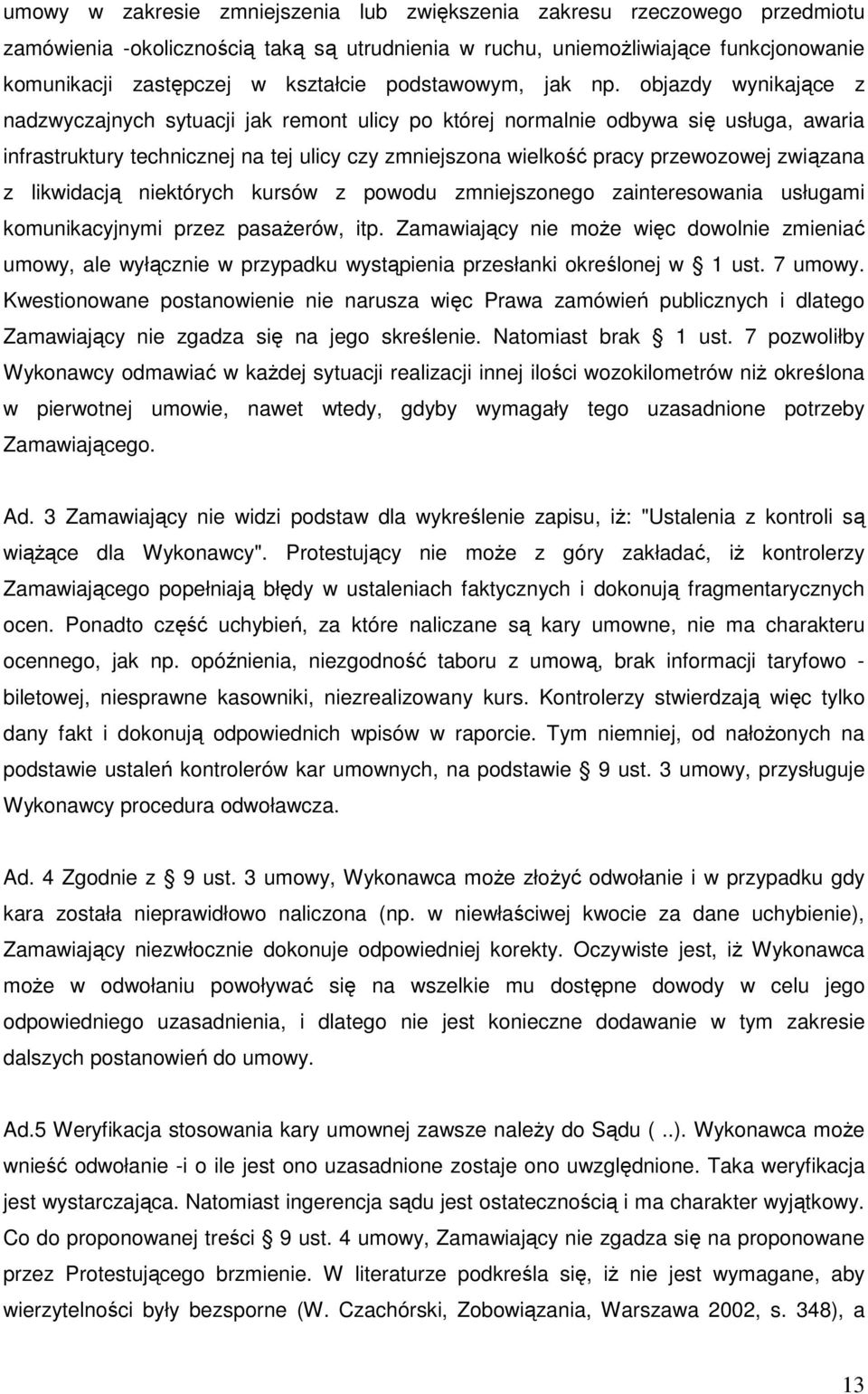 objazdy wynikające z nadzwyczajnych sytuacji jak remont ulicy po której normalnie odbywa się usługa, awaria infrastruktury technicznej na tej ulicy czy zmniejszona wielkość pracy przewozowej związana