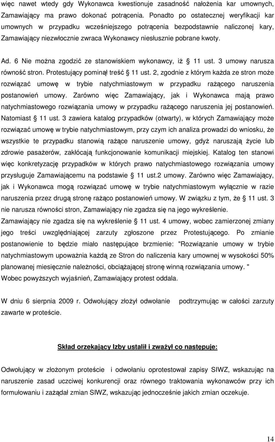 6 Nie moŝna zgodzić ze stanowiskiem wykonawcy, iŝ 11 ust. 3 umowy narusza równość stron. Protestujący pominął treść 11 ust.