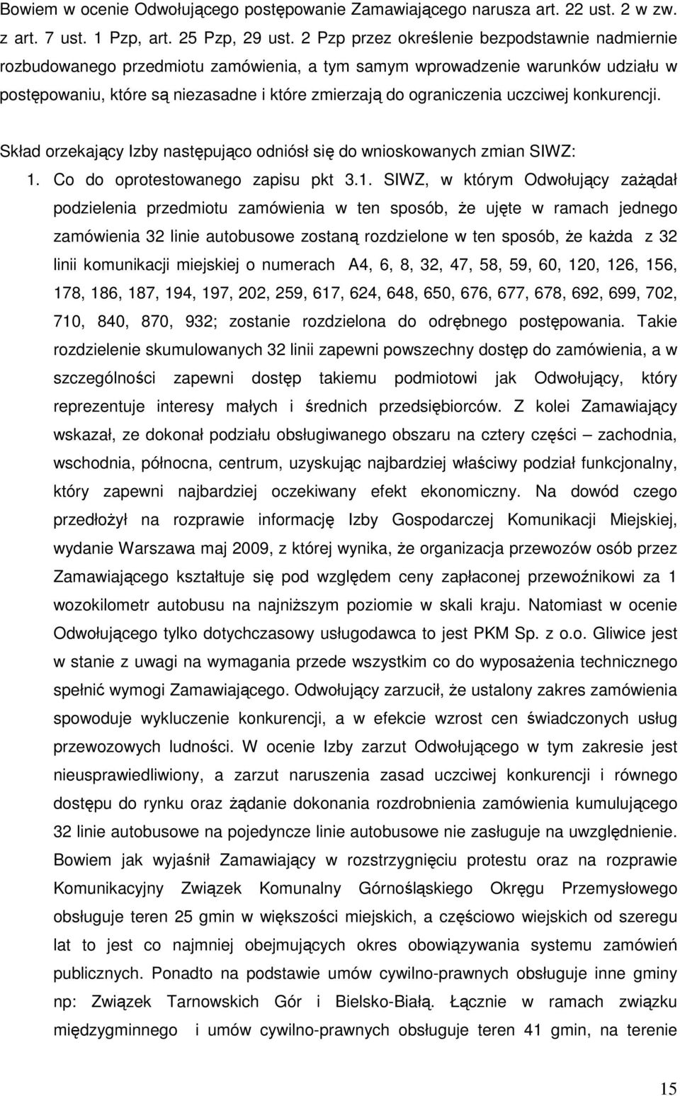 uczciwej konkurencji. Skład orzekający Izby następująco odniósł się do wnioskowanych zmian SIWZ: 1.