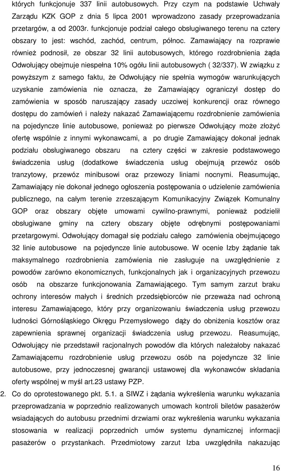 Zamawiający na rozprawie równieŝ podnosił, ze obszar 32 linii autobusowych, którego rozdrobnienia Ŝąda Odwołujący obejmuje niespełna 10% ogółu linii autobusowych ( 32/337).