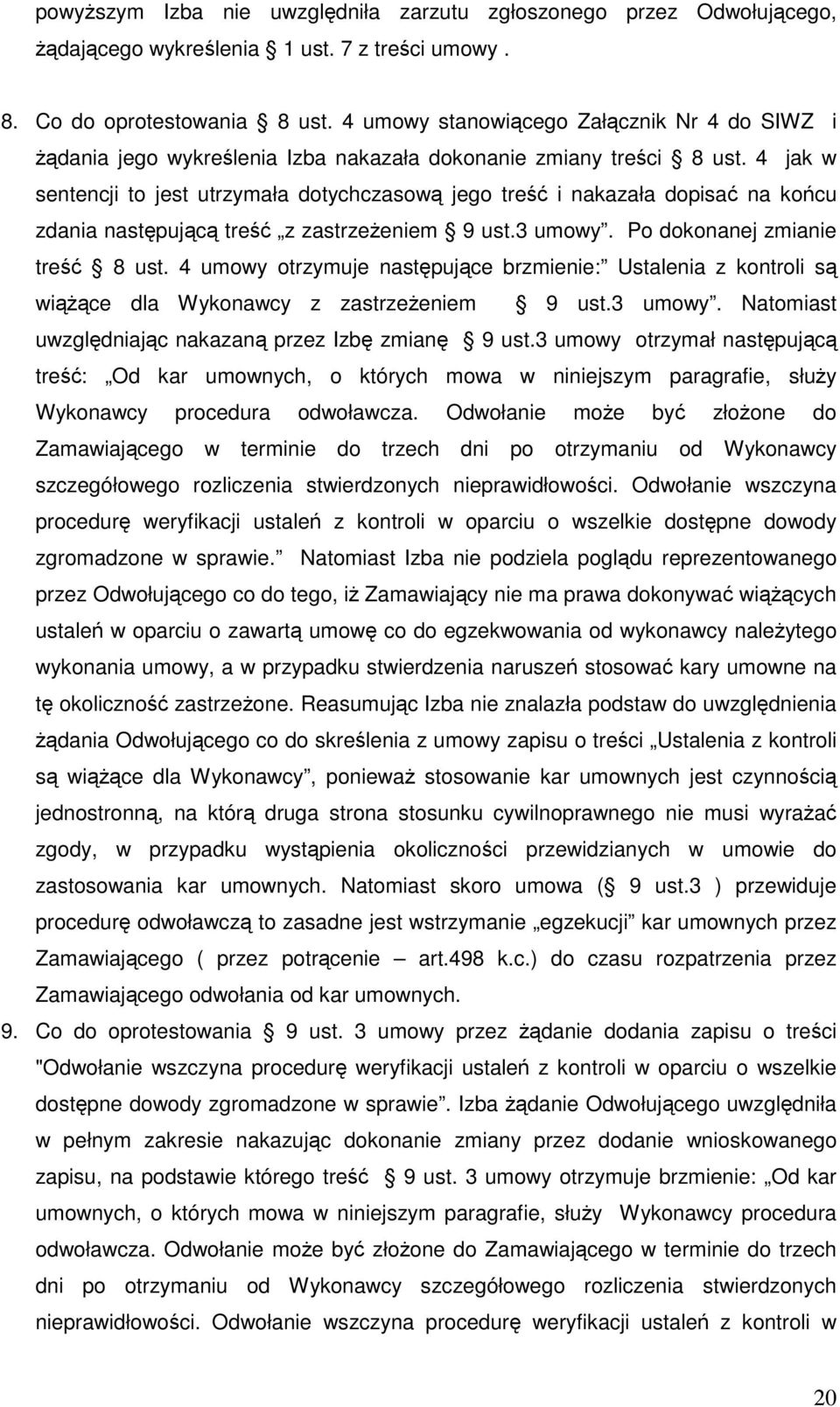4 jak w sentencji to jest utrzymała dotychczasową jego treść i nakazała dopisać na końcu zdania następującą treść z zastrzeŝeniem 9 ust.3 umowy. Po dokonanej zmianie treść 8 ust.