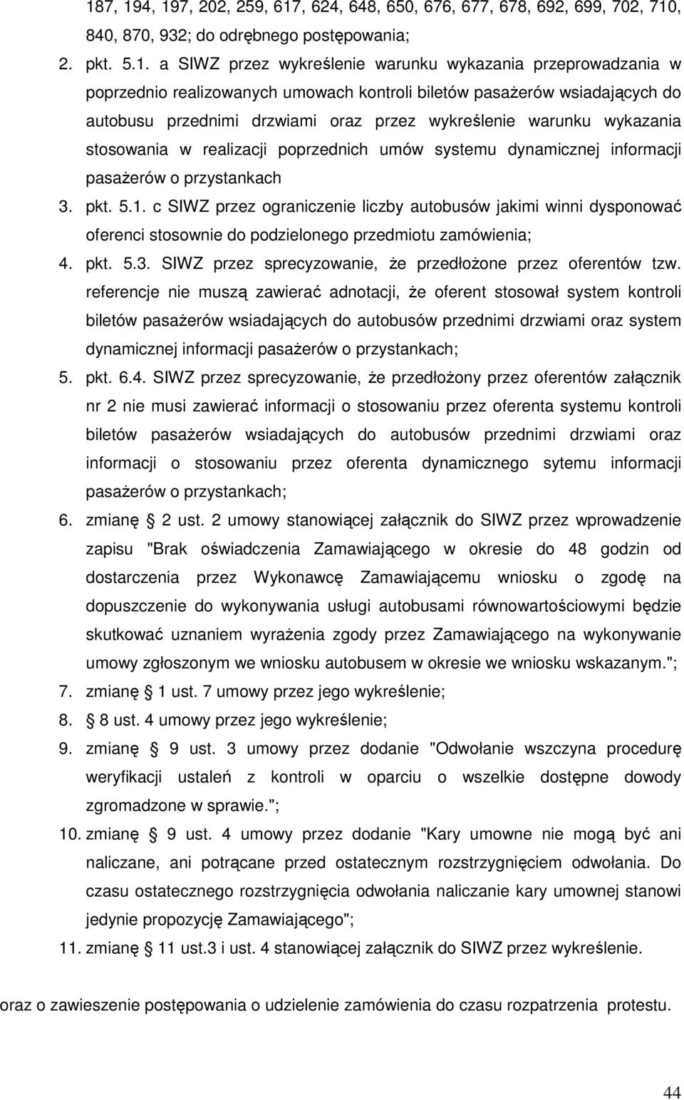 dynamicznej informacji pasaŝerów o przystankach 3. pkt. 5.1. c SIWZ przez ograniczenie liczby autobusów jakimi winni dysponować oferenci stosownie do podzielonego przedmiotu zamówienia; 4. pkt. 5.3. SIWZ przez sprecyzowanie, Ŝe przedłoŝone przez oferentów tzw.