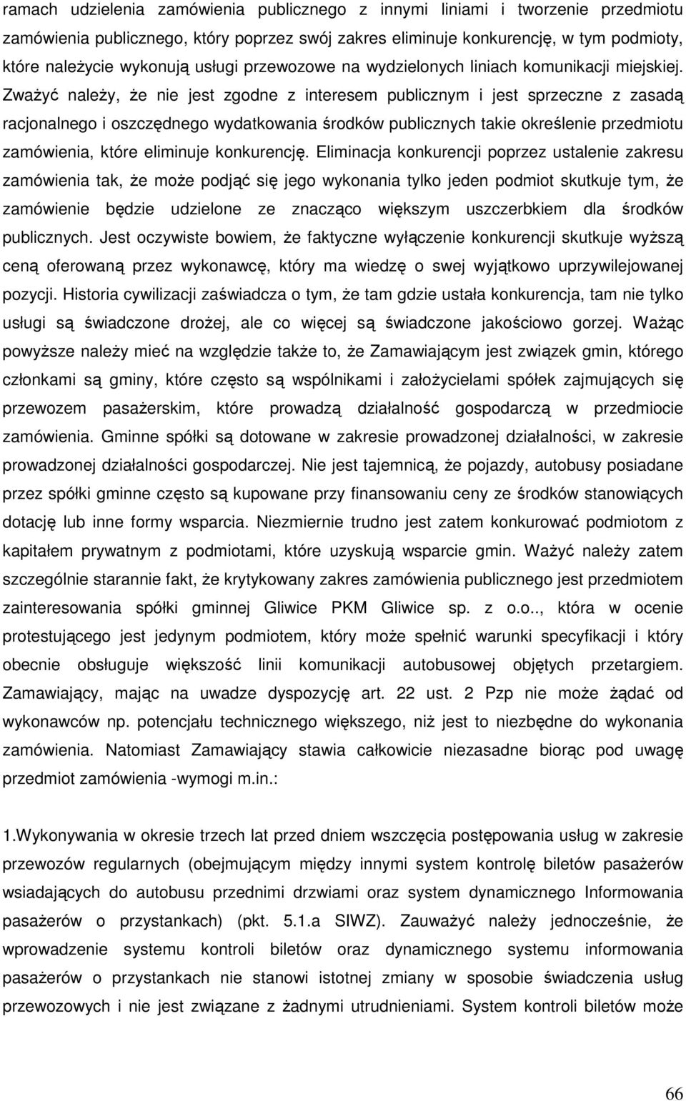 ZwaŜyć naleŝy, Ŝe nie jest zgodne z interesem publicznym i jest sprzeczne z zasadą racjonalnego i oszczędnego wydatkowania środków publicznych takie określenie przedmiotu zamówienia, które eliminuje