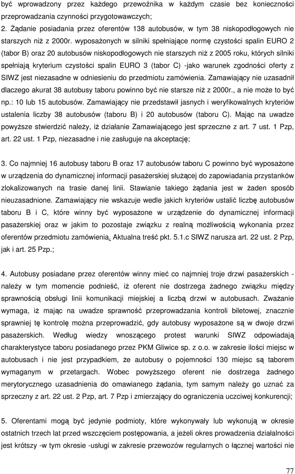 wyposaŝonych w silniki spełniające normę czystości spalin EURO 2 (tabor B) oraz 20 autobusów niskopodłogowych nie starszych niŝ z 2005 roku, których silniki spełniają kryterium czystości spalin EURO