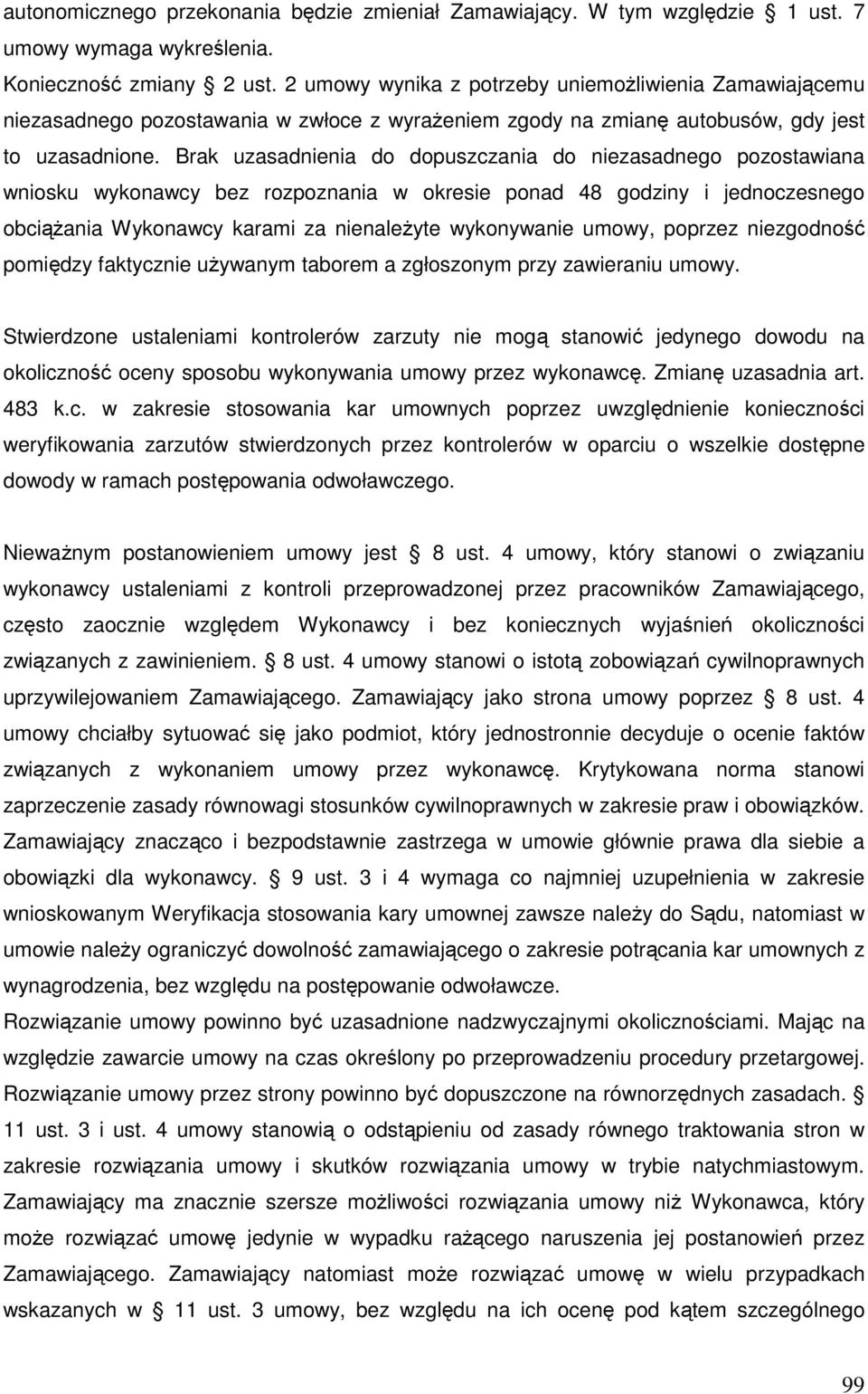Brak uzasadnienia do dopuszczania do niezasadnego pozostawiana wniosku wykonawcy bez rozpoznania w okresie ponad 48 godziny i jednoczesnego obciąŝania Wykonawcy karami za nienaleŝyte wykonywanie